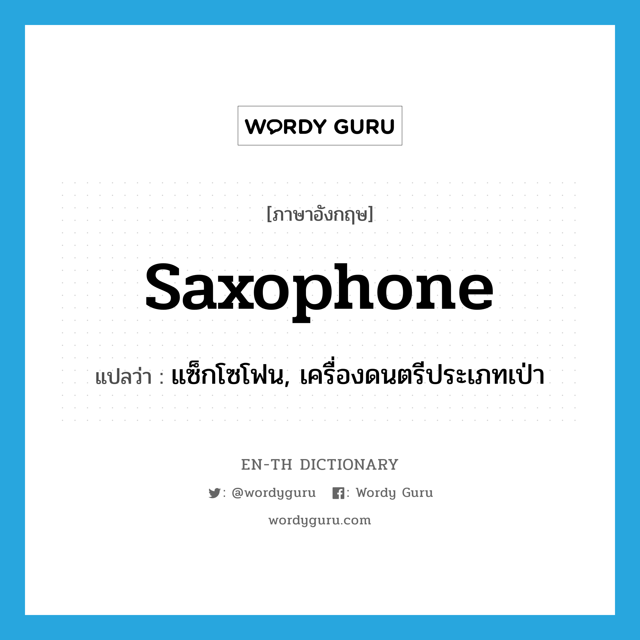แซ็กโซโฟน, เครื่องดนตรีประเภทเป่า ภาษาอังกฤษ?, คำศัพท์ภาษาอังกฤษ แซ็กโซโฟน, เครื่องดนตรีประเภทเป่า แปลว่า saxophone ประเภท N หมวด N