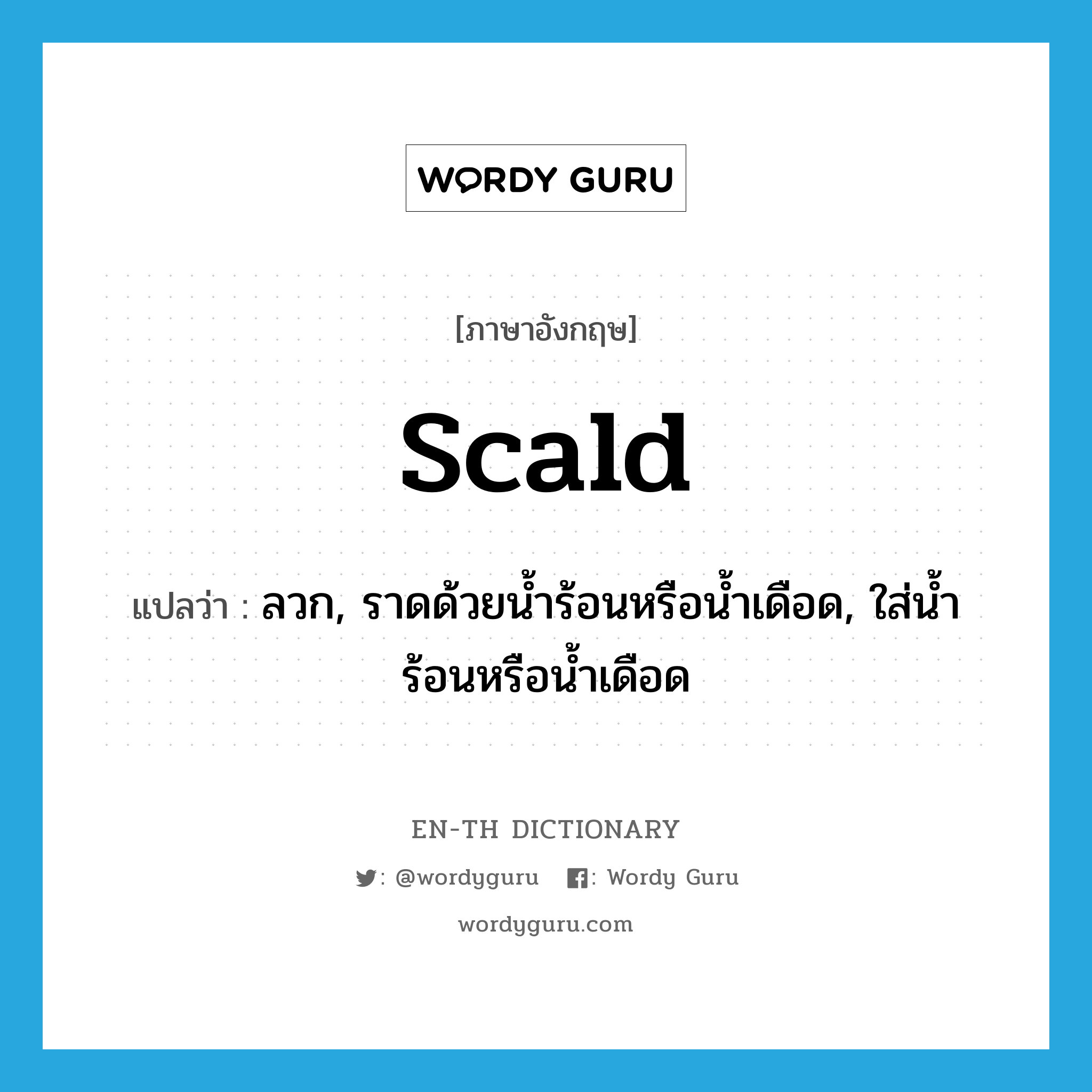 scald แปลว่า?, คำศัพท์ภาษาอังกฤษ scald แปลว่า ลวก, ราดด้วยน้ำร้อนหรือน้ำเดือด, ใส่น้ำร้อนหรือน้ำเดือด ประเภท VT หมวด VT