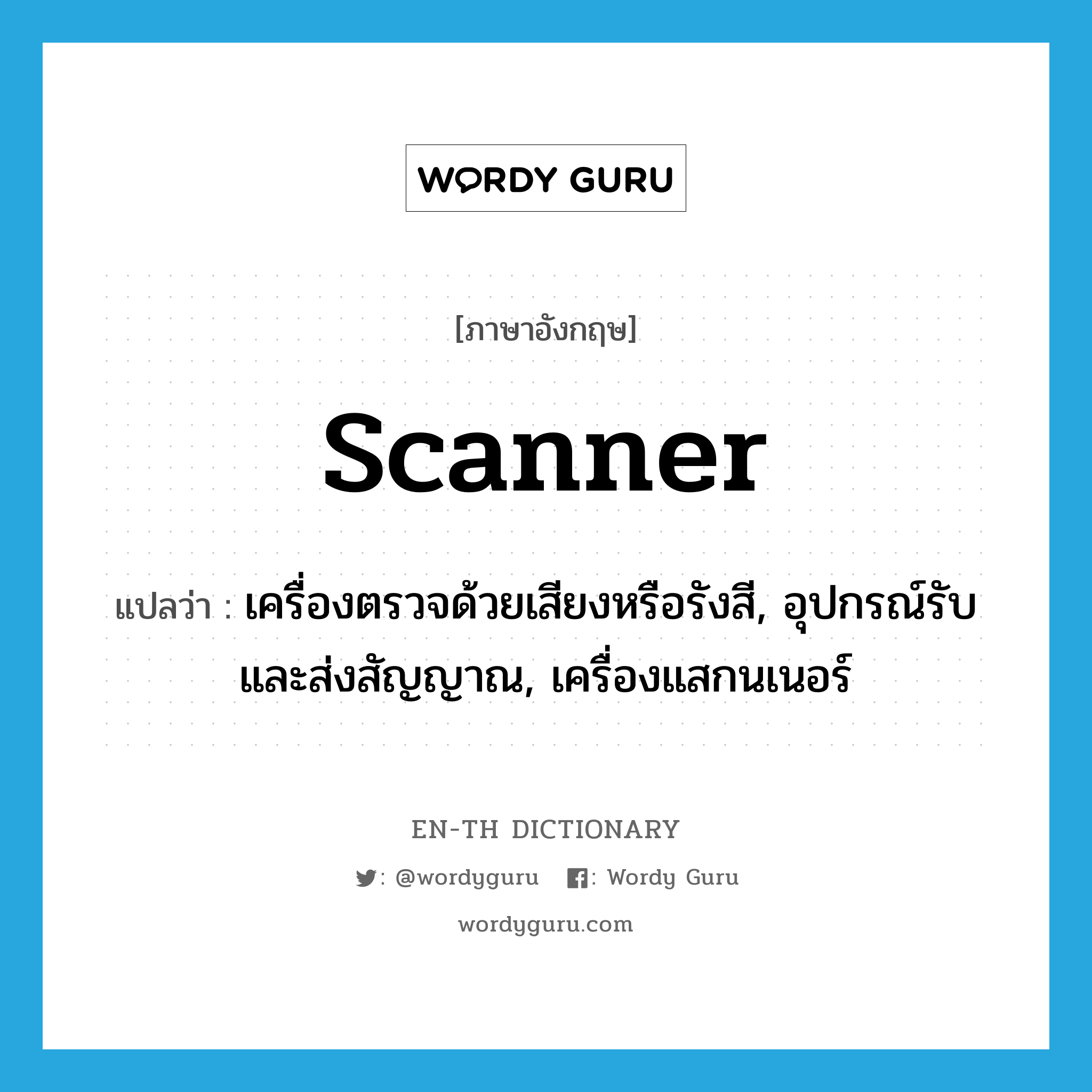 scanner แปลว่า?, คำศัพท์ภาษาอังกฤษ scanner แปลว่า เครื่องตรวจด้วยเสียงหรือรังสี, อุปกรณ์รับและส่งสัญญาณ, เครื่องแสกนเนอร์ ประเภท N หมวด N