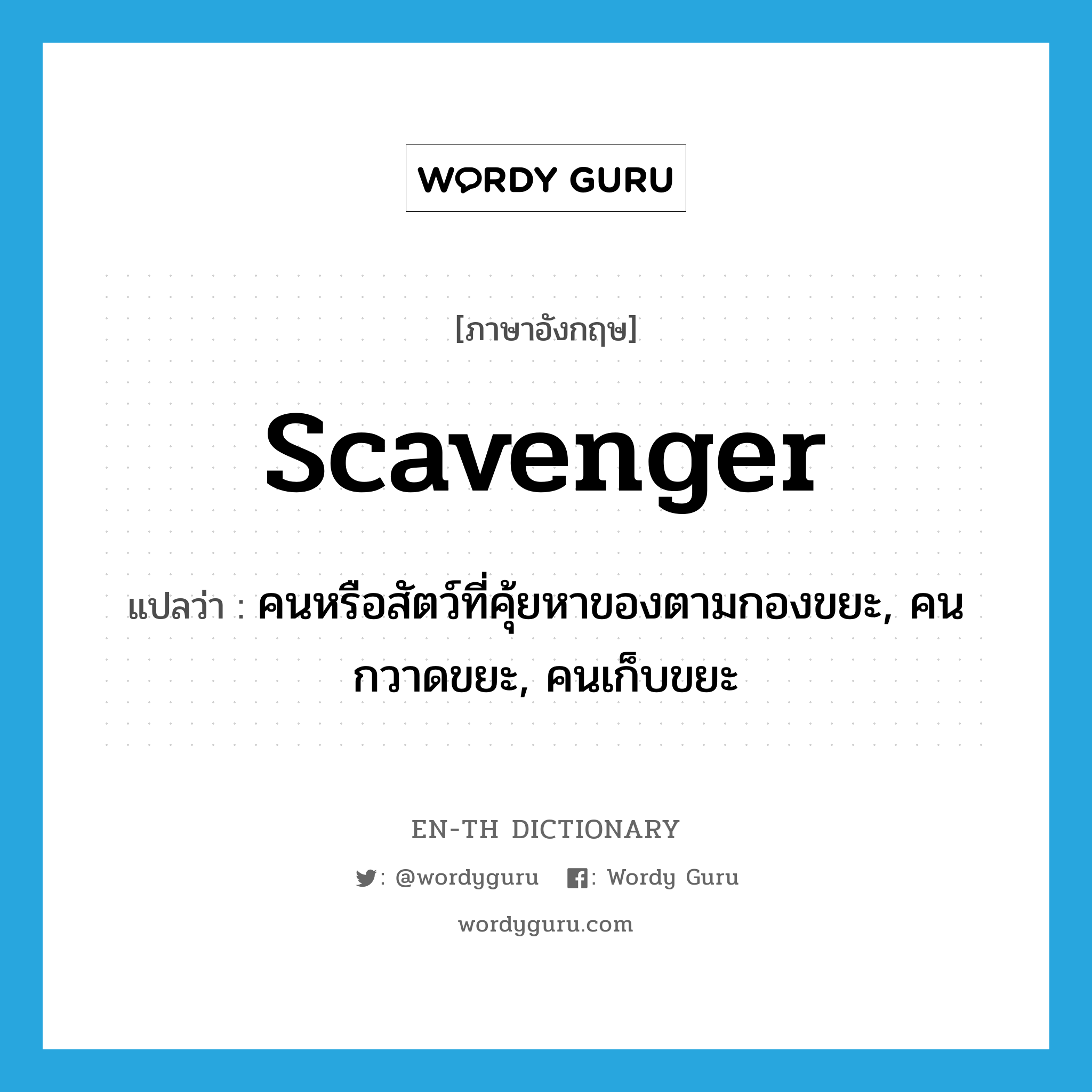 scavenger แปลว่า?, คำศัพท์ภาษาอังกฤษ scavenger แปลว่า คนหรือสัตว์ที่คุ้ยหาของตามกองขยะ, คนกวาดขยะ, คนเก็บขยะ ประเภท N หมวด N