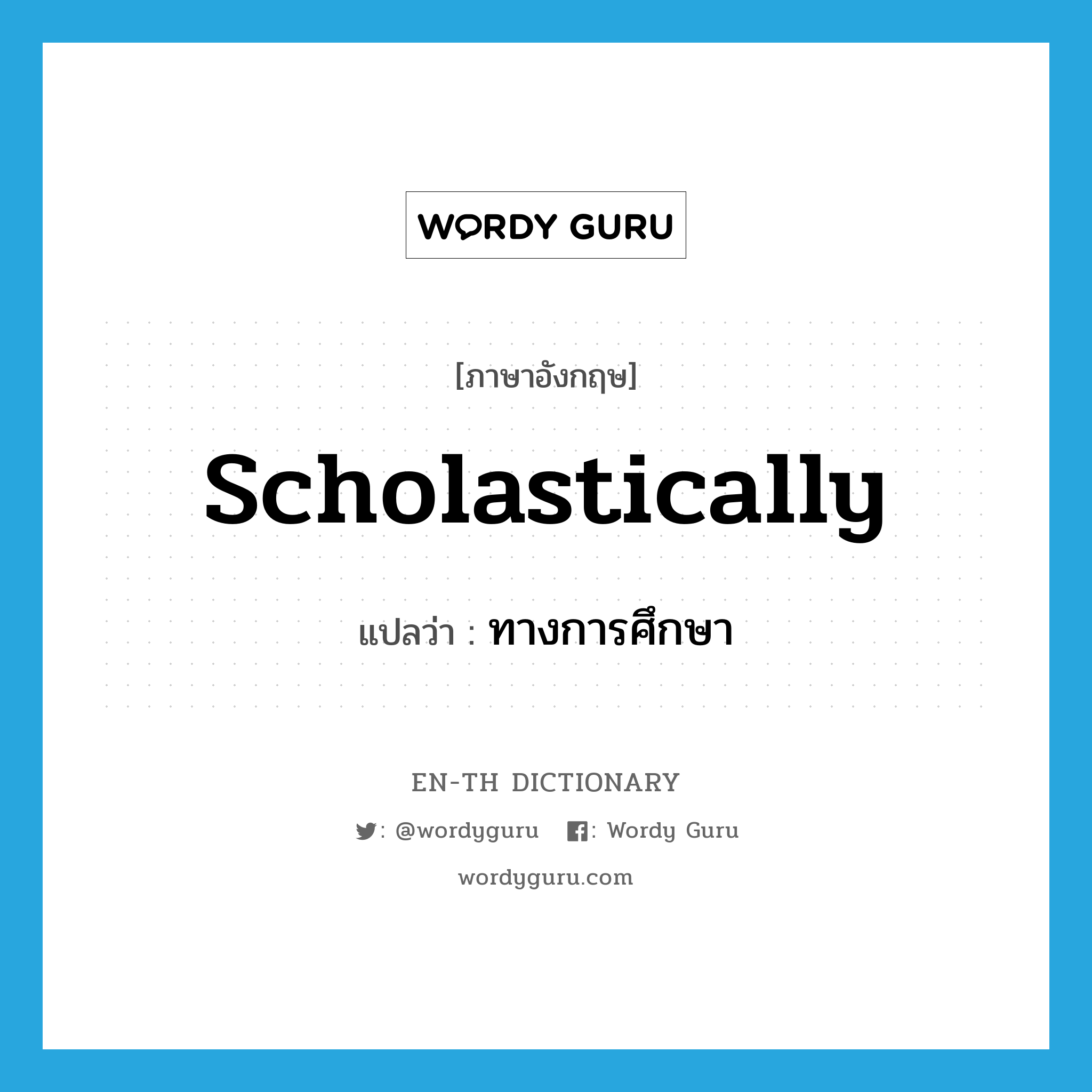 scholastically แปลว่า?, คำศัพท์ภาษาอังกฤษ scholastically แปลว่า ทางการศึกษา ประเภท ADV หมวด ADV