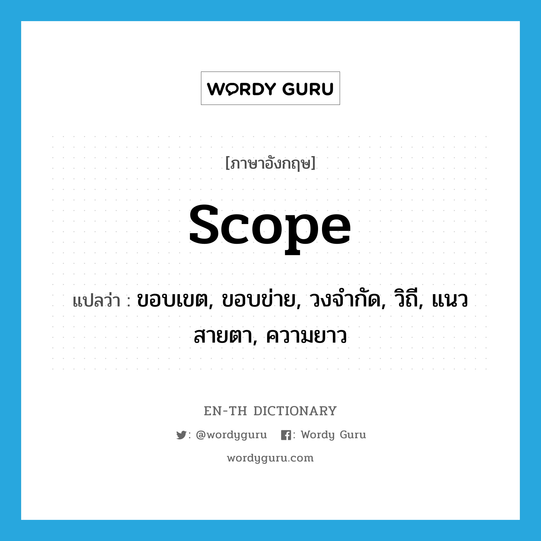 scope แปลว่า?, คำศัพท์ภาษาอังกฤษ scope แปลว่า ขอบเขต, ขอบข่าย, วงจำกัด, วิถี, แนวสายตา, ความยาว ประเภท N หมวด N
