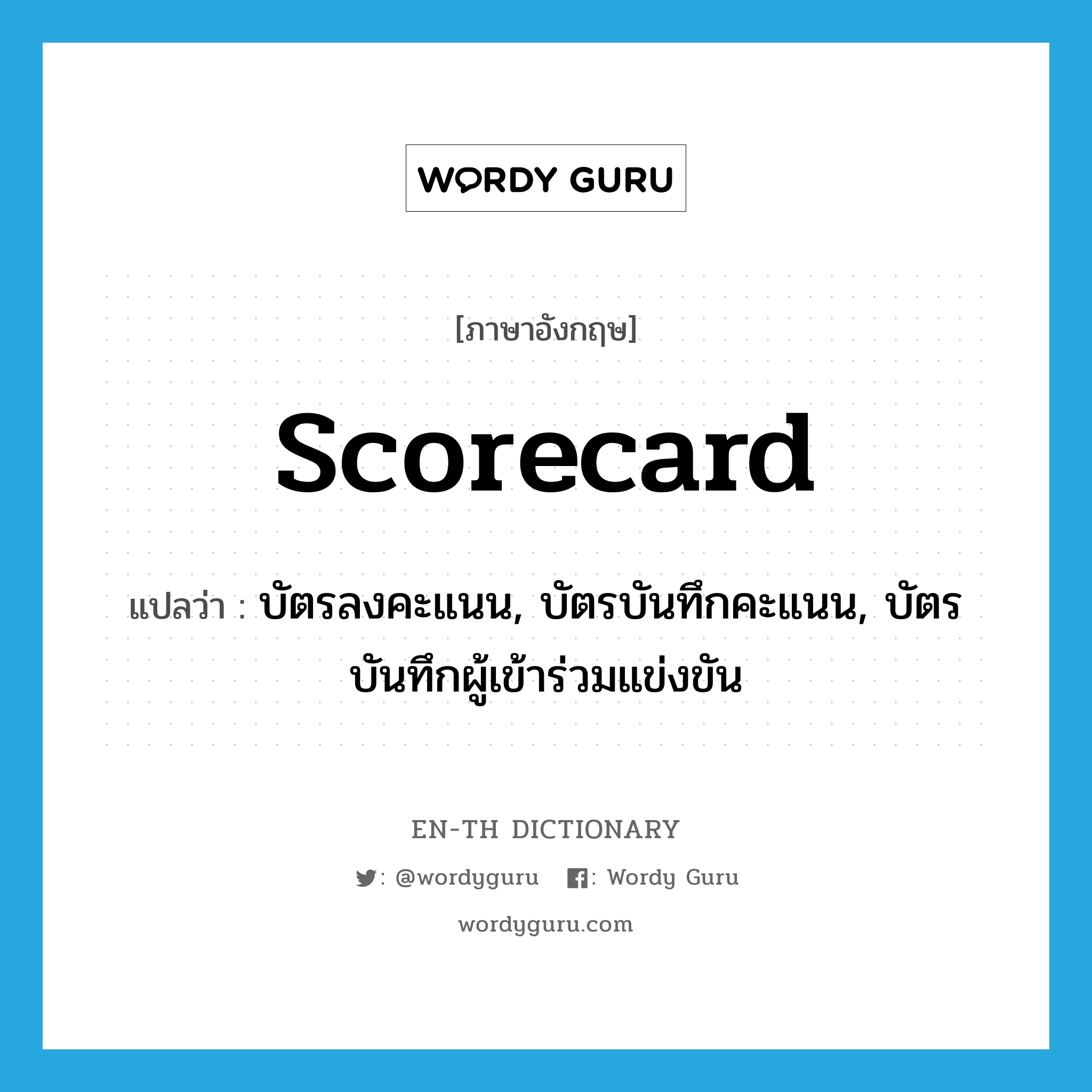 scorecard แปลว่า?, คำศัพท์ภาษาอังกฤษ scorecard แปลว่า บัตรลงคะแนน, บัตรบันทึกคะแนน, บัตรบันทึกผู้เข้าร่วมแข่งขัน ประเภท N หมวด N