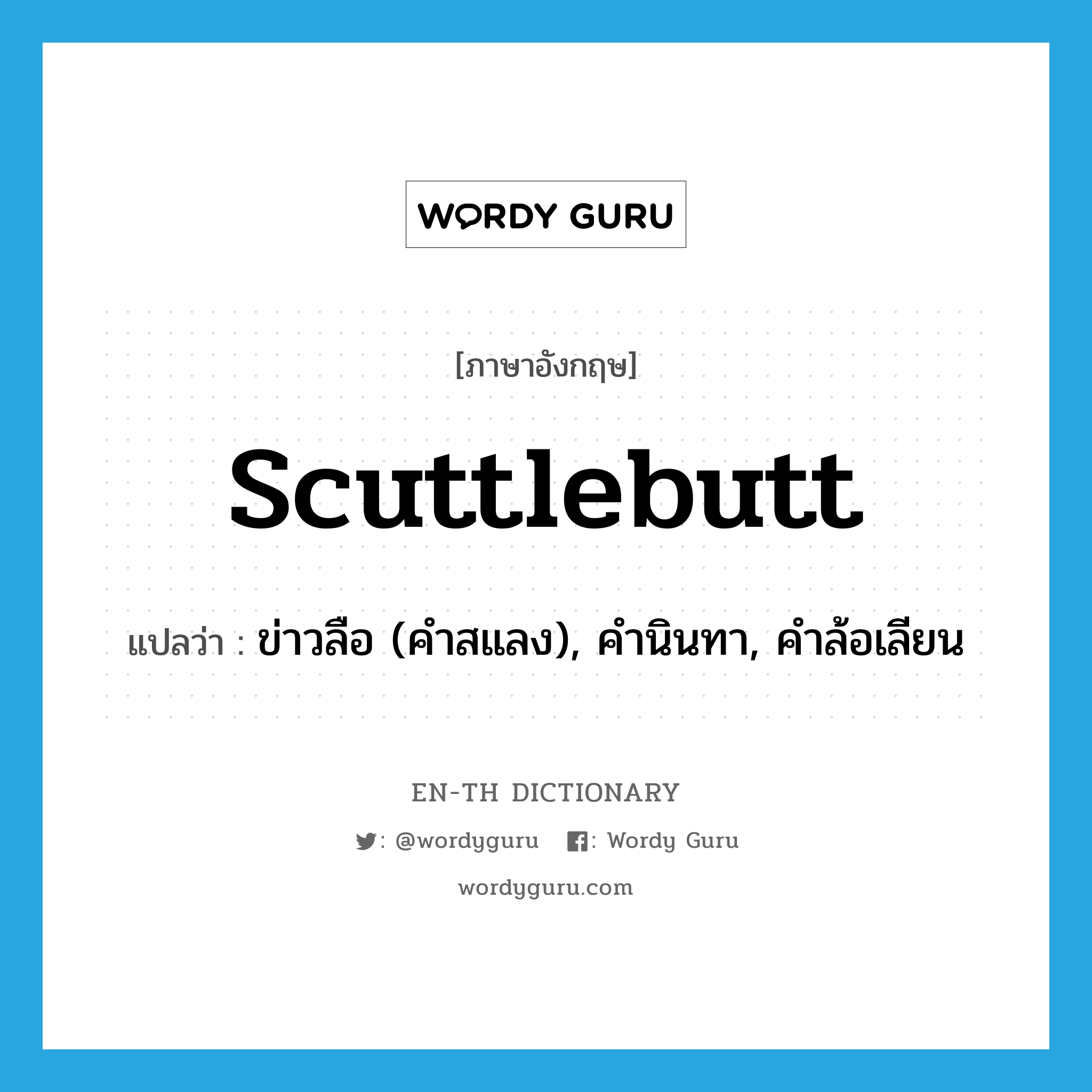 scuttlebutt แปลว่า?, คำศัพท์ภาษาอังกฤษ scuttlebutt แปลว่า ข่าวลือ (คำสแลง), คำนินทา, คำล้อเลียน ประเภท N หมวด N