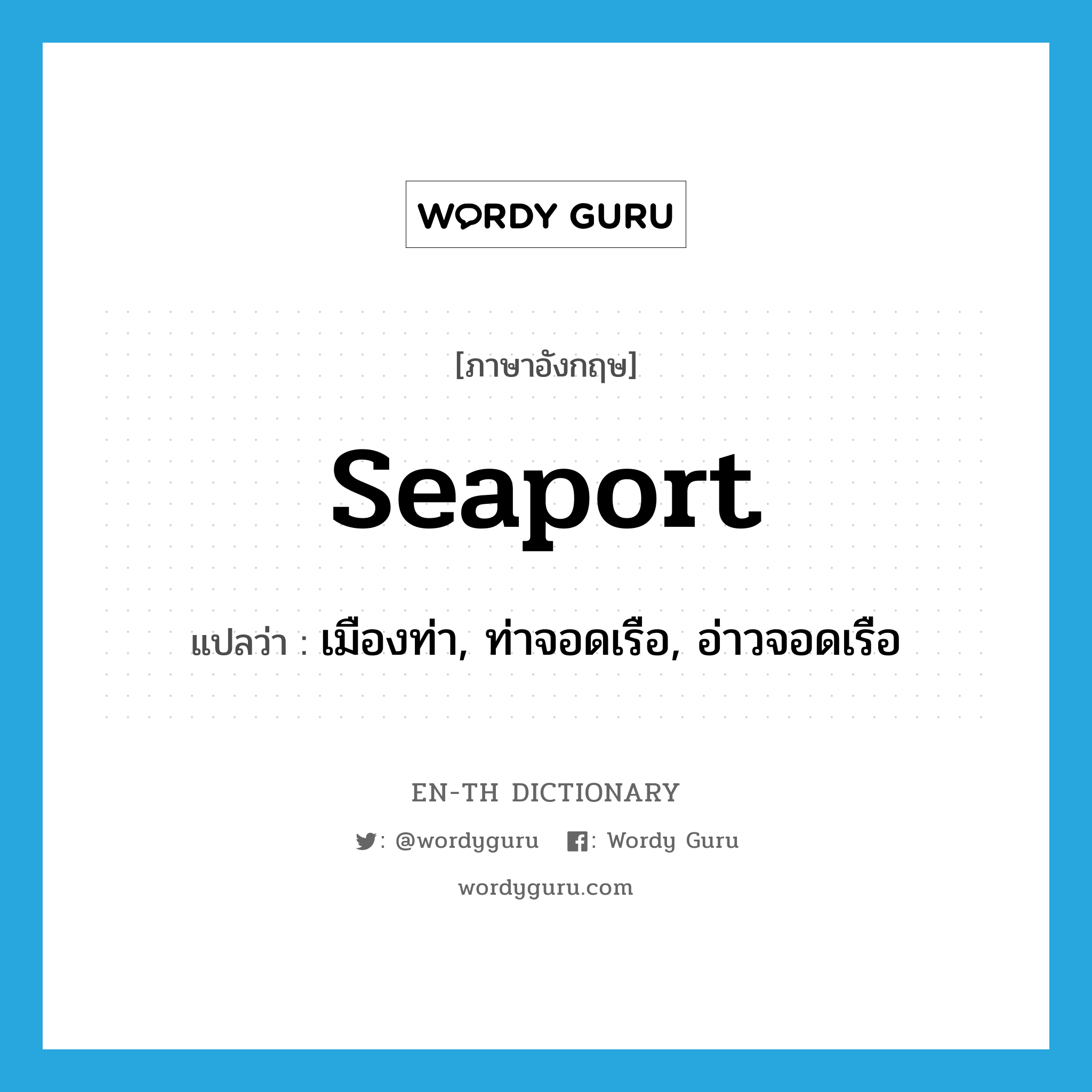 seaport แปลว่า?, คำศัพท์ภาษาอังกฤษ seaport แปลว่า เมืองท่า, ท่าจอดเรือ, อ่าวจอดเรือ ประเภท N หมวด N