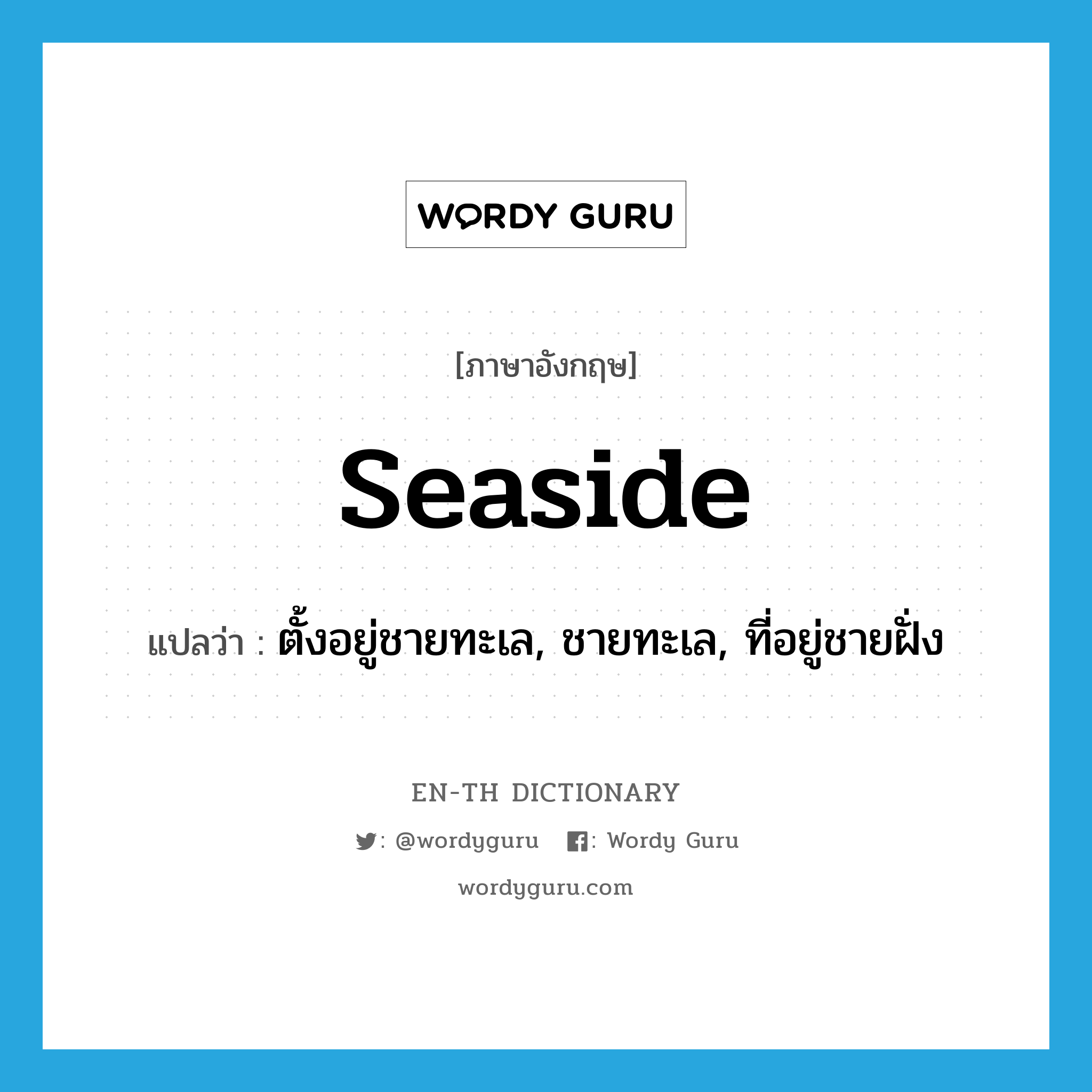 seaside แปลว่า?, คำศัพท์ภาษาอังกฤษ seaside แปลว่า ตั้งอยู่ชายทะเล, ชายทะเล, ที่อยู่ชายฝั่ง ประเภท ADJ หมวด ADJ