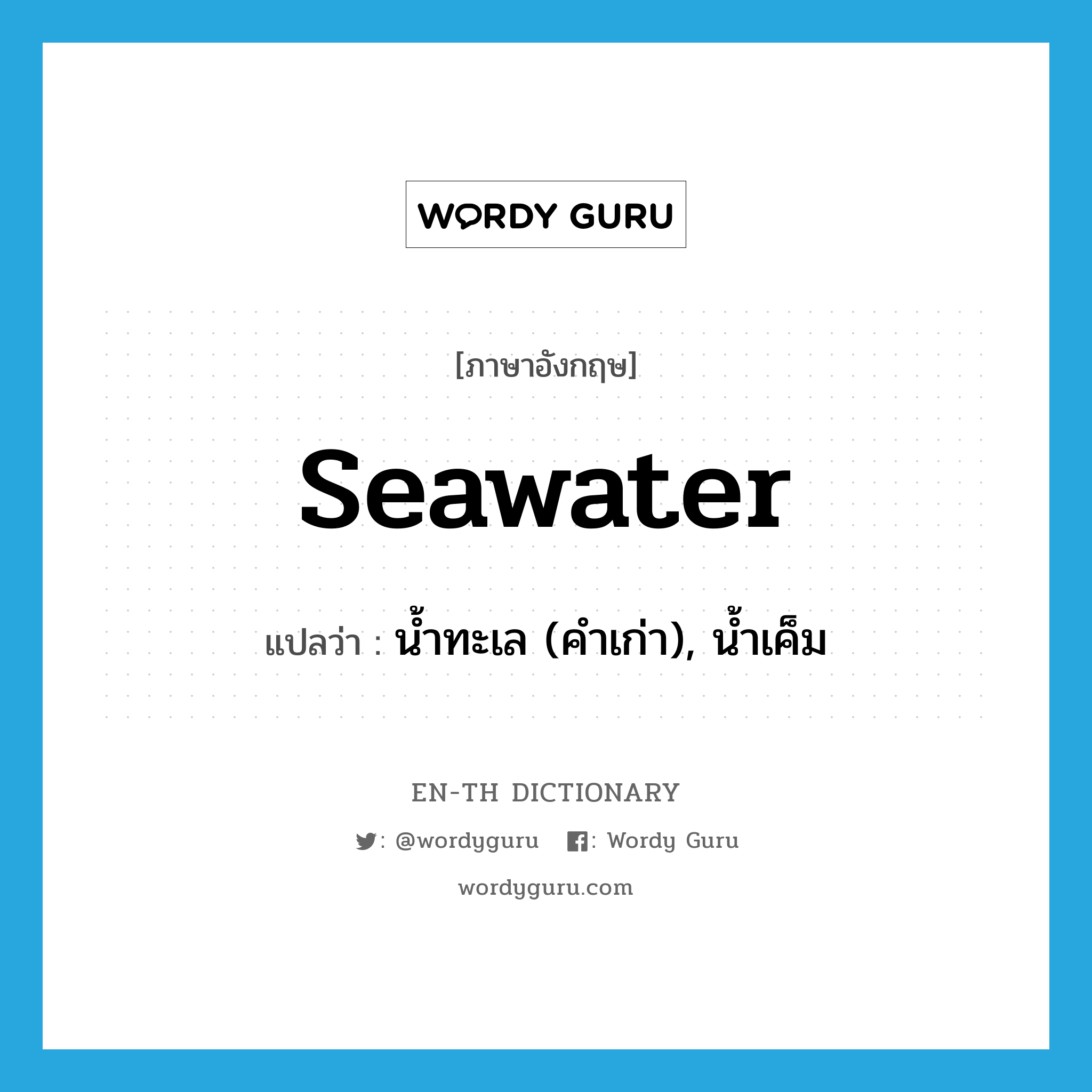 seawater แปลว่า?, คำศัพท์ภาษาอังกฤษ seawater แปลว่า น้ำทะเล (คำเก่า), น้ำเค็ม ประเภท N หมวด N