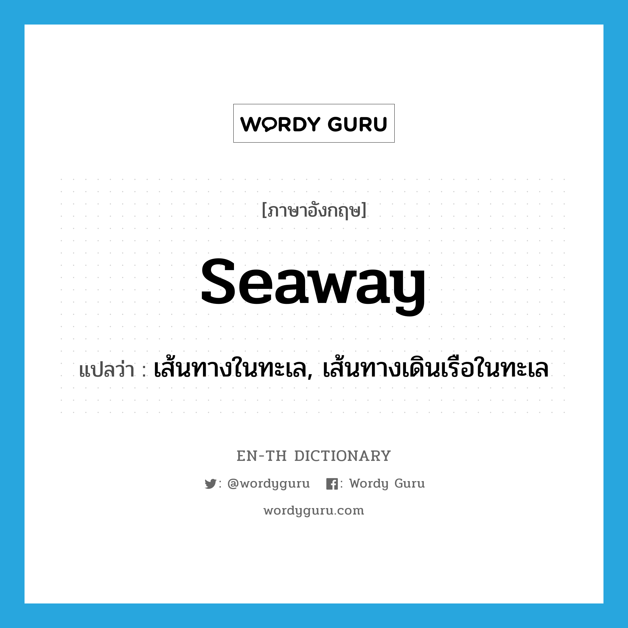 seaway แปลว่า?, คำศัพท์ภาษาอังกฤษ seaway แปลว่า เส้นทางในทะเล, เส้นทางเดินเรือในทะเล ประเภท N หมวด N