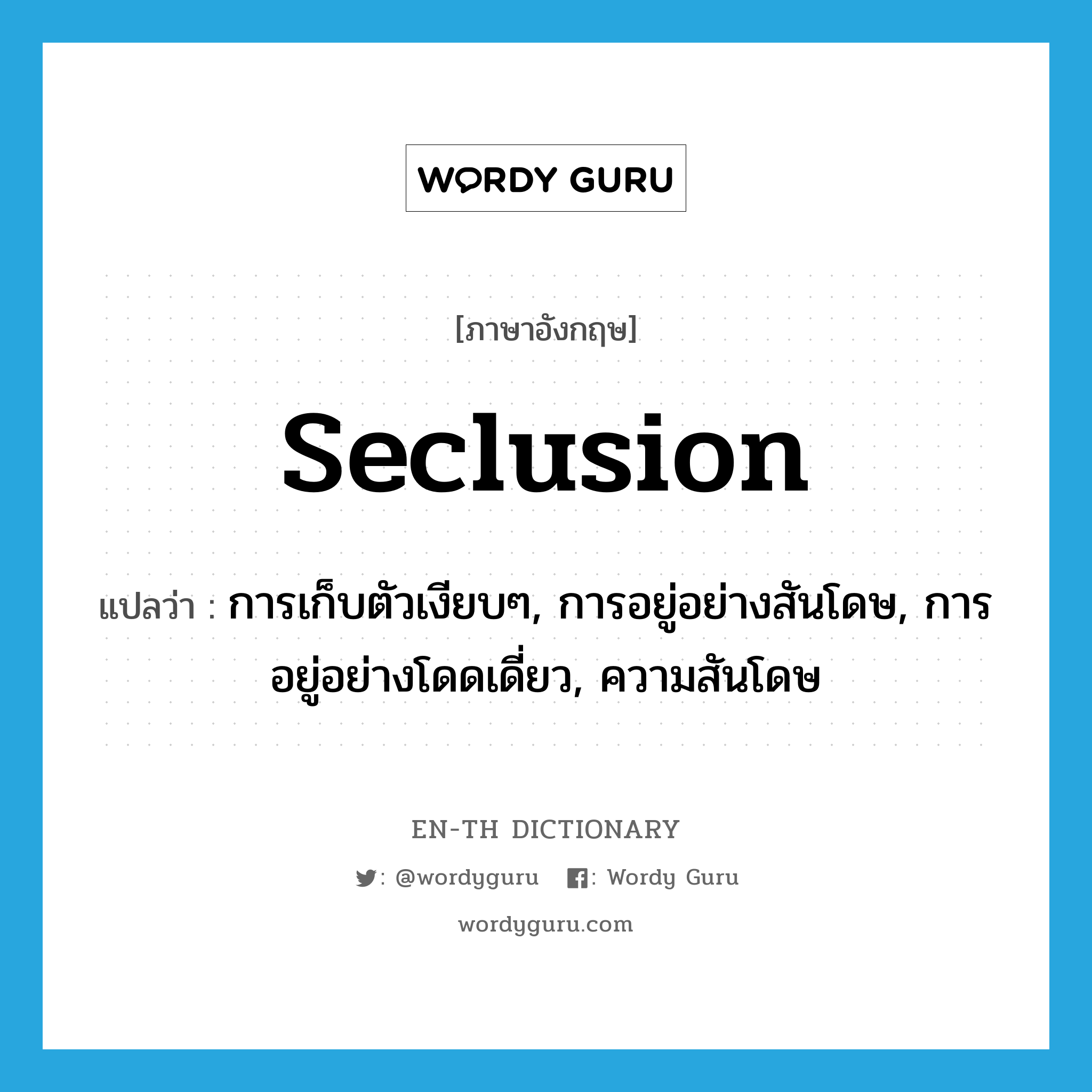 seclusion แปลว่า?, คำศัพท์ภาษาอังกฤษ seclusion แปลว่า การเก็บตัวเงียบๆ, การอยู่อย่างสันโดษ, การอยู่อย่างโดดเดี่ยว, ความสันโดษ ประเภท N หมวด N