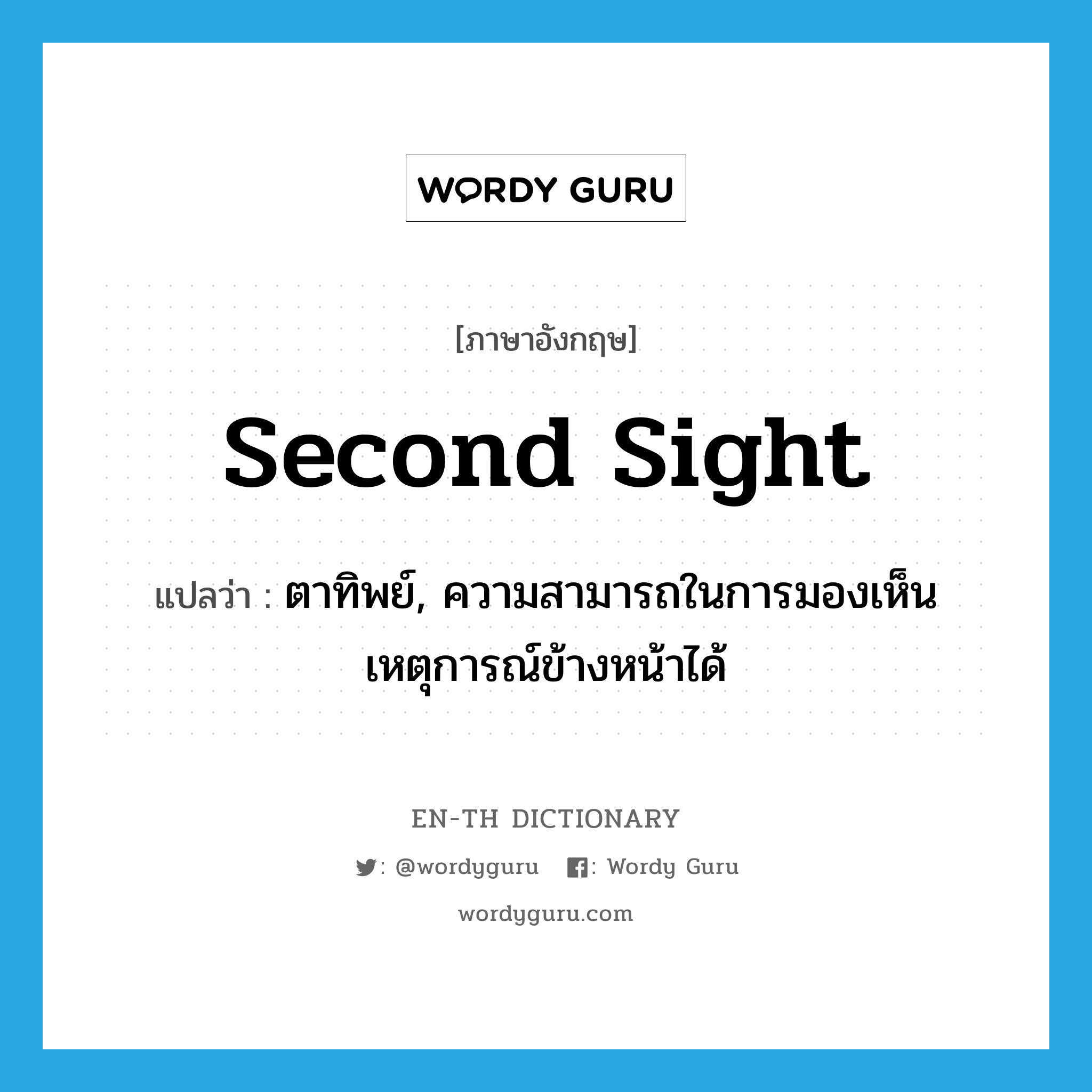 second sight แปลว่า?, คำศัพท์ภาษาอังกฤษ second sight แปลว่า ตาทิพย์, ความสามารถในการมองเห็นเหตุการณ์ข้างหน้าได้ ประเภท N หมวด N
