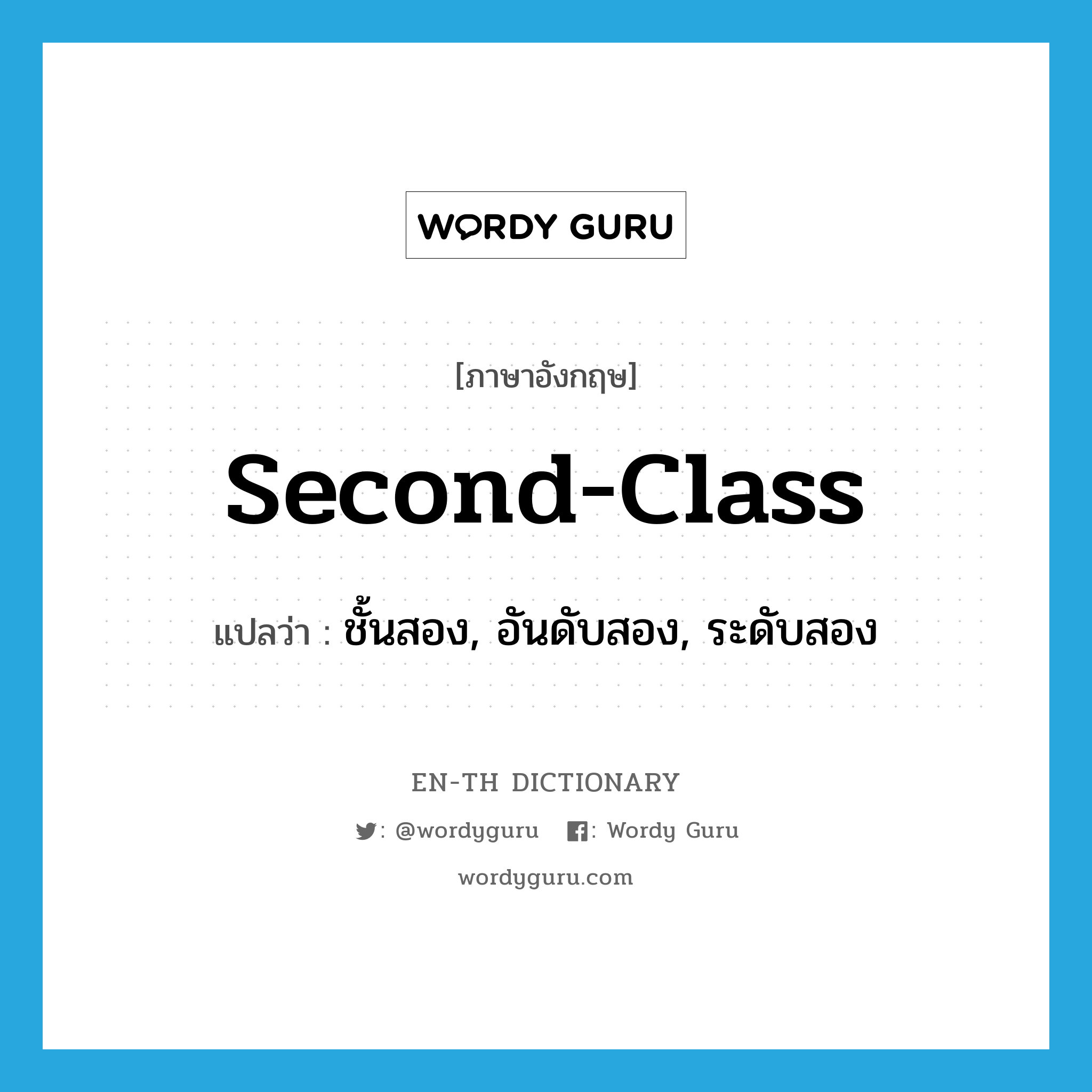 second class แปลว่า?, คำศัพท์ภาษาอังกฤษ second-class แปลว่า ชั้นสอง, อันดับสอง, ระดับสอง ประเภท ADJ หมวด ADJ