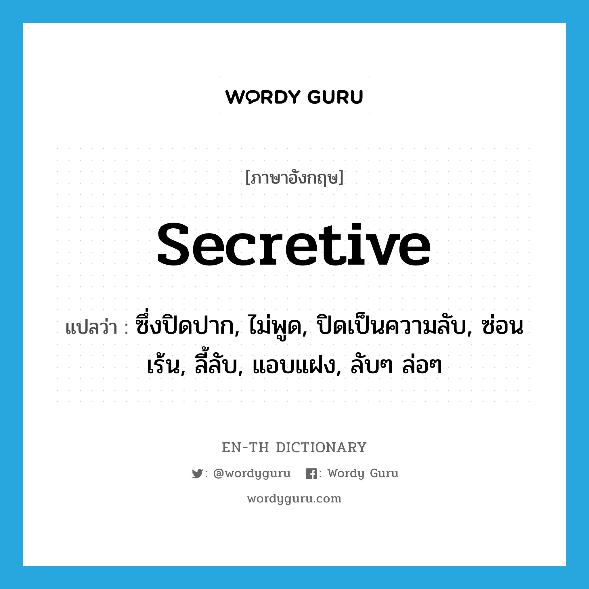 secretive แปลว่า?, คำศัพท์ภาษาอังกฤษ secretive แปลว่า ซึ่งปิดปาก, ไม่พูด, ปิดเป็นความลับ, ซ่อนเร้น, ลี้ลับ, แอบแฝง, ลับๆ ล่อๆ ประเภท ADJ หมวด ADJ