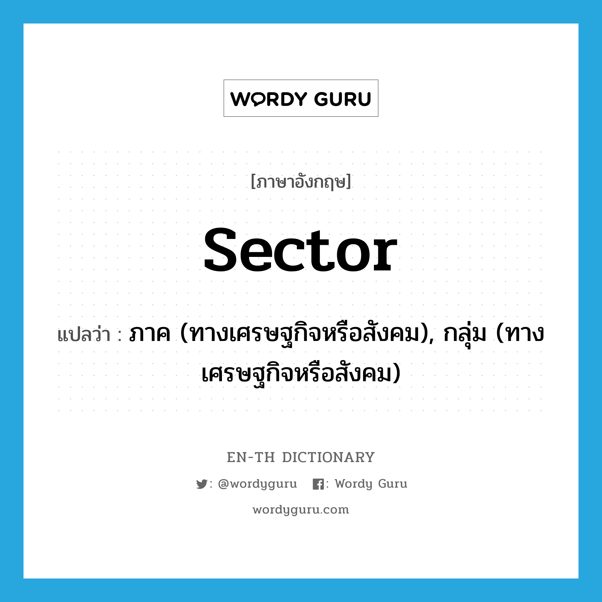 sector แปลว่า?, คำศัพท์ภาษาอังกฤษ sector แปลว่า ภาค (ทางเศรษฐกิจหรือสังคม), กลุ่ม (ทางเศรษฐกิจหรือสังคม) ประเภท N หมวด N