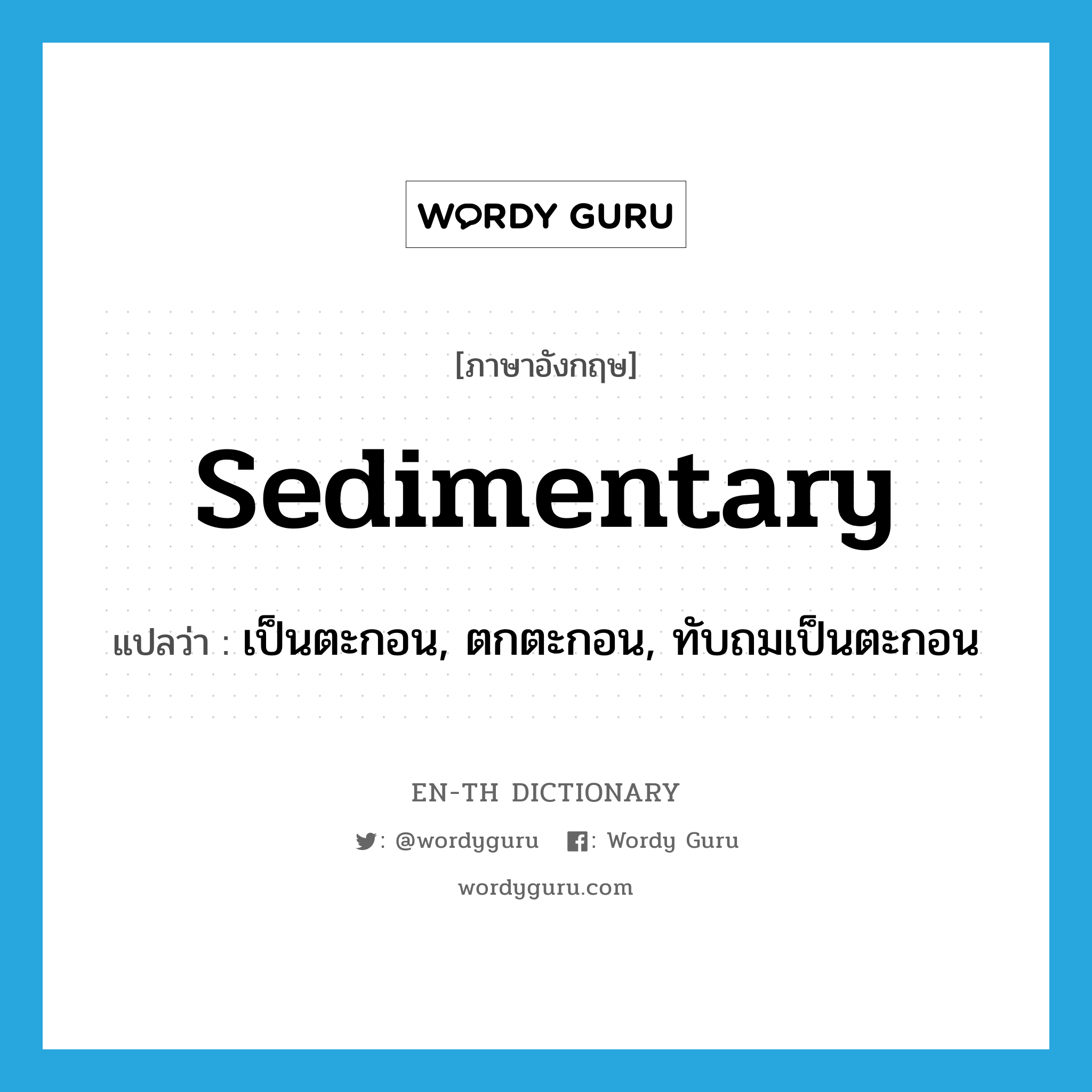 sedimentary แปลว่า?, คำศัพท์ภาษาอังกฤษ sedimentary แปลว่า เป็นตะกอน, ตกตะกอน, ทับถมเป็นตะกอน ประเภท ADJ หมวด ADJ
