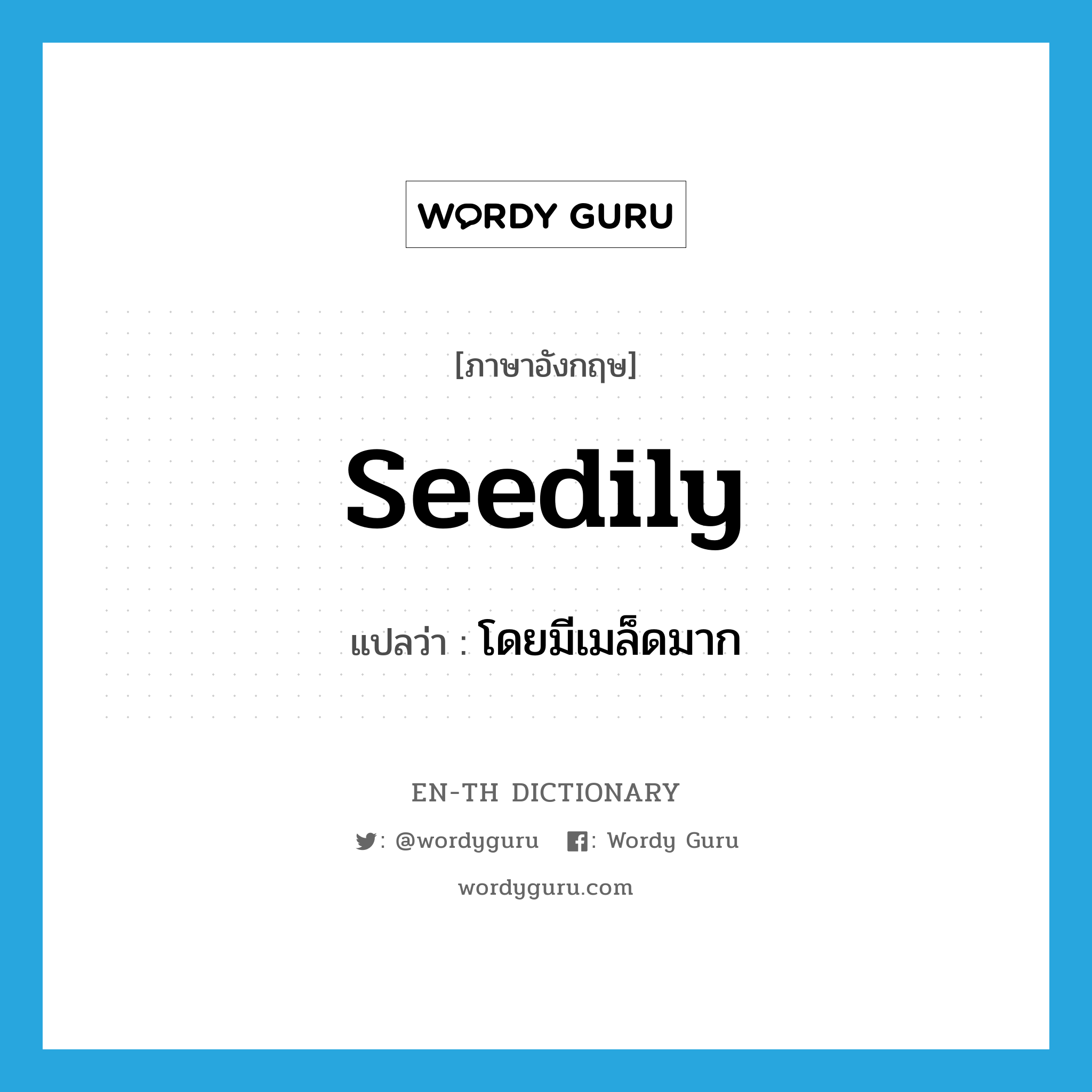 seedily แปลว่า?, คำศัพท์ภาษาอังกฤษ seedily แปลว่า โดยมีเมล็ดมาก ประเภท ADV หมวด ADV