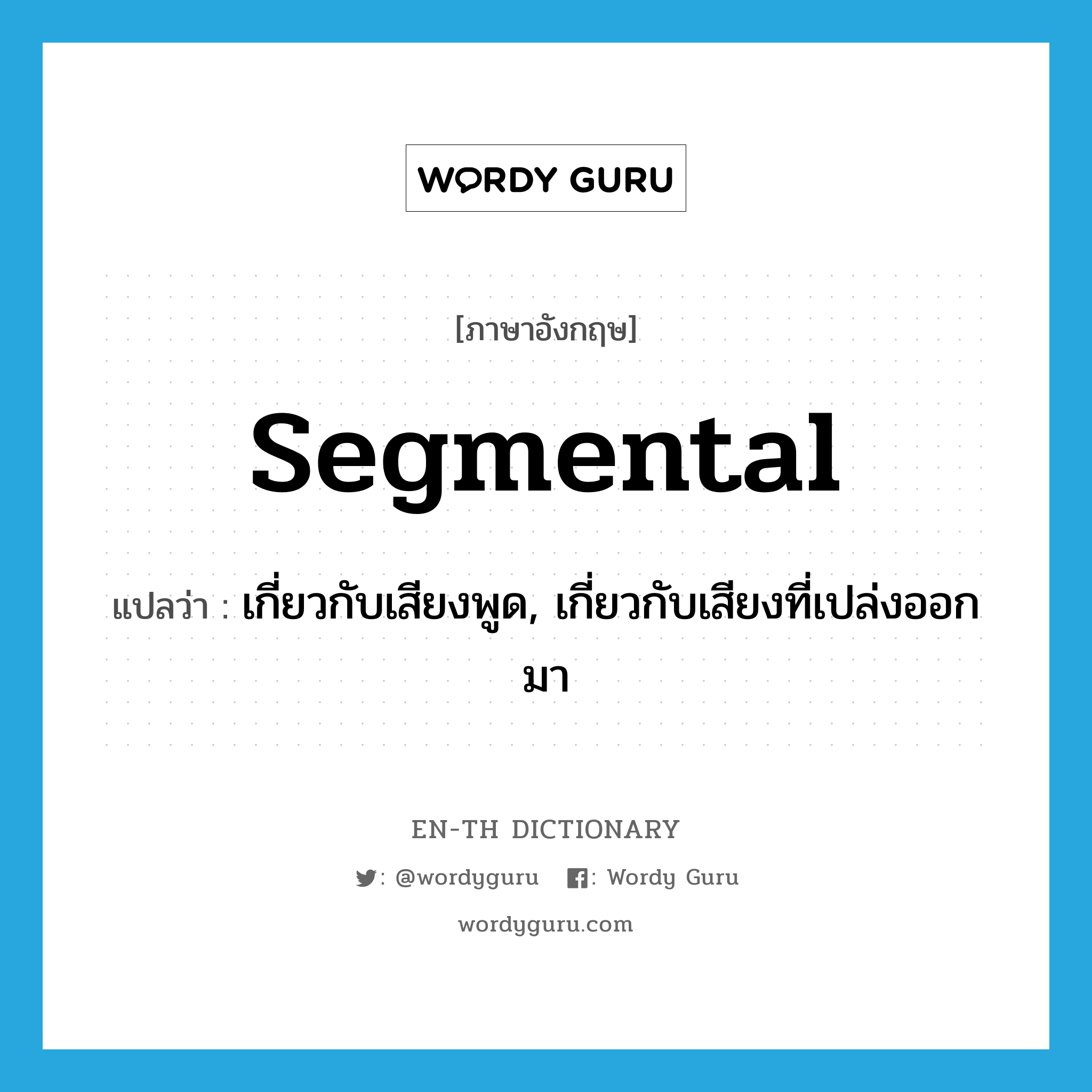 segmental แปลว่า?, คำศัพท์ภาษาอังกฤษ segmental แปลว่า เกี่ยวกับเสียงพูด, เกี่ยวกับเสียงที่เปล่งออกมา ประเภท ADJ หมวด ADJ