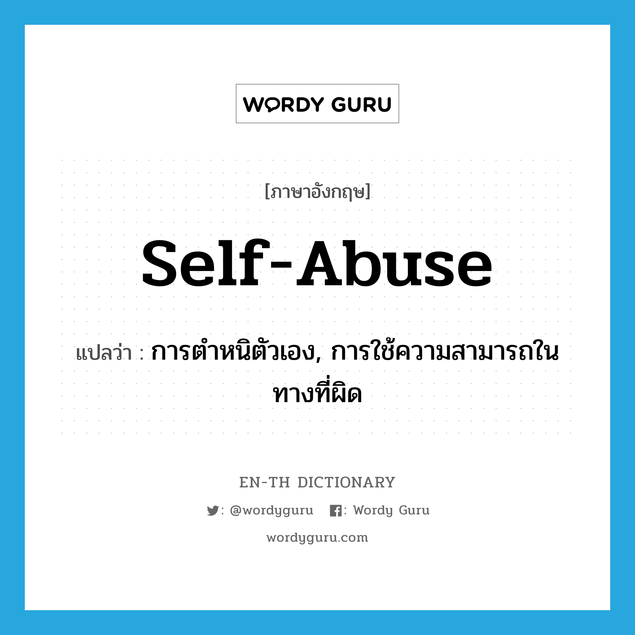 self-abuse แปลว่า?, คำศัพท์ภาษาอังกฤษ self-abuse แปลว่า การตำหนิตัวเอง, การใช้ความสามารถในทางที่ผิด ประเภท N หมวด N