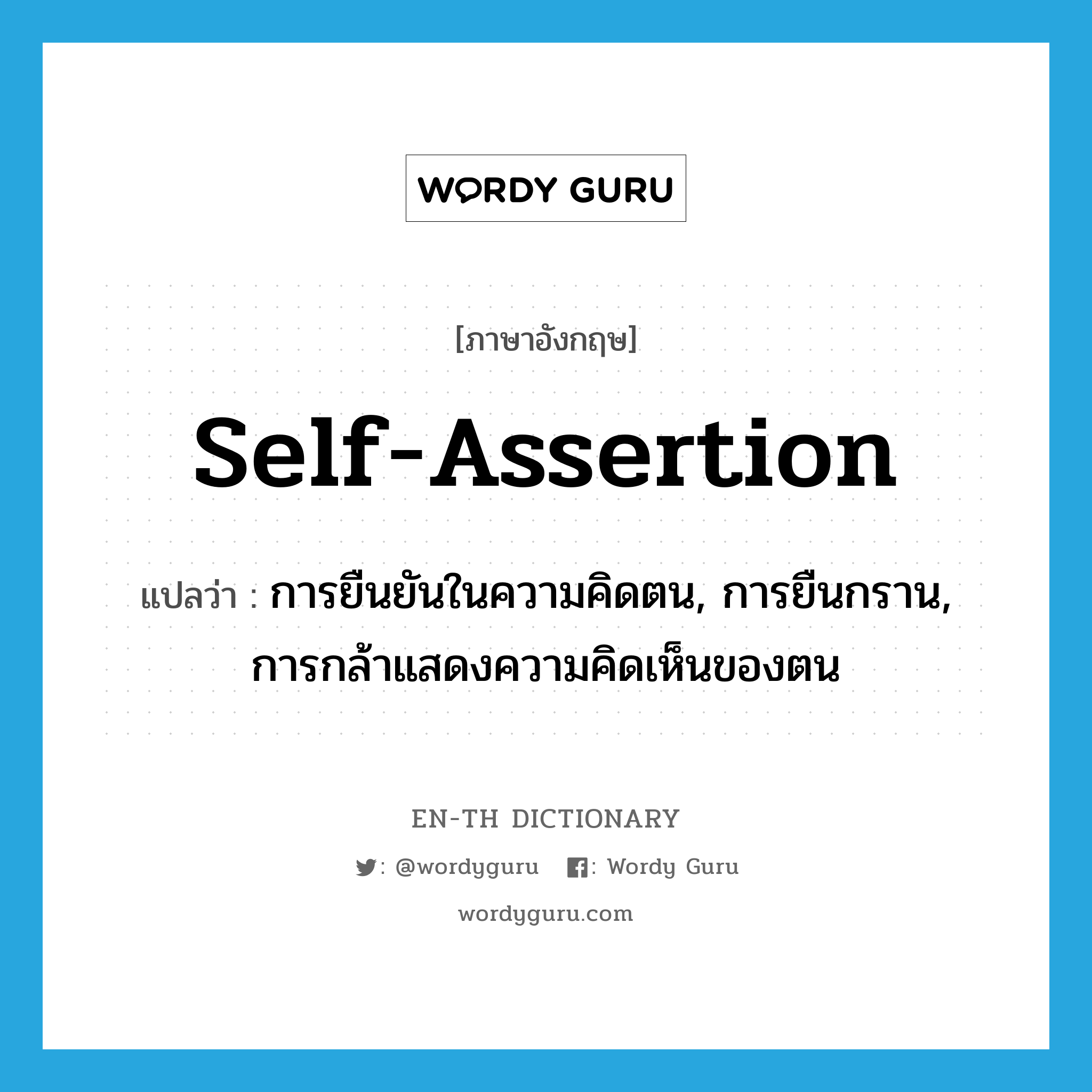 self-assertion แปลว่า?, คำศัพท์ภาษาอังกฤษ self-assertion แปลว่า การยืนยันในความคิดตน, การยืนกราน, การกล้าแสดงความคิดเห็นของตน ประเภท N หมวด N