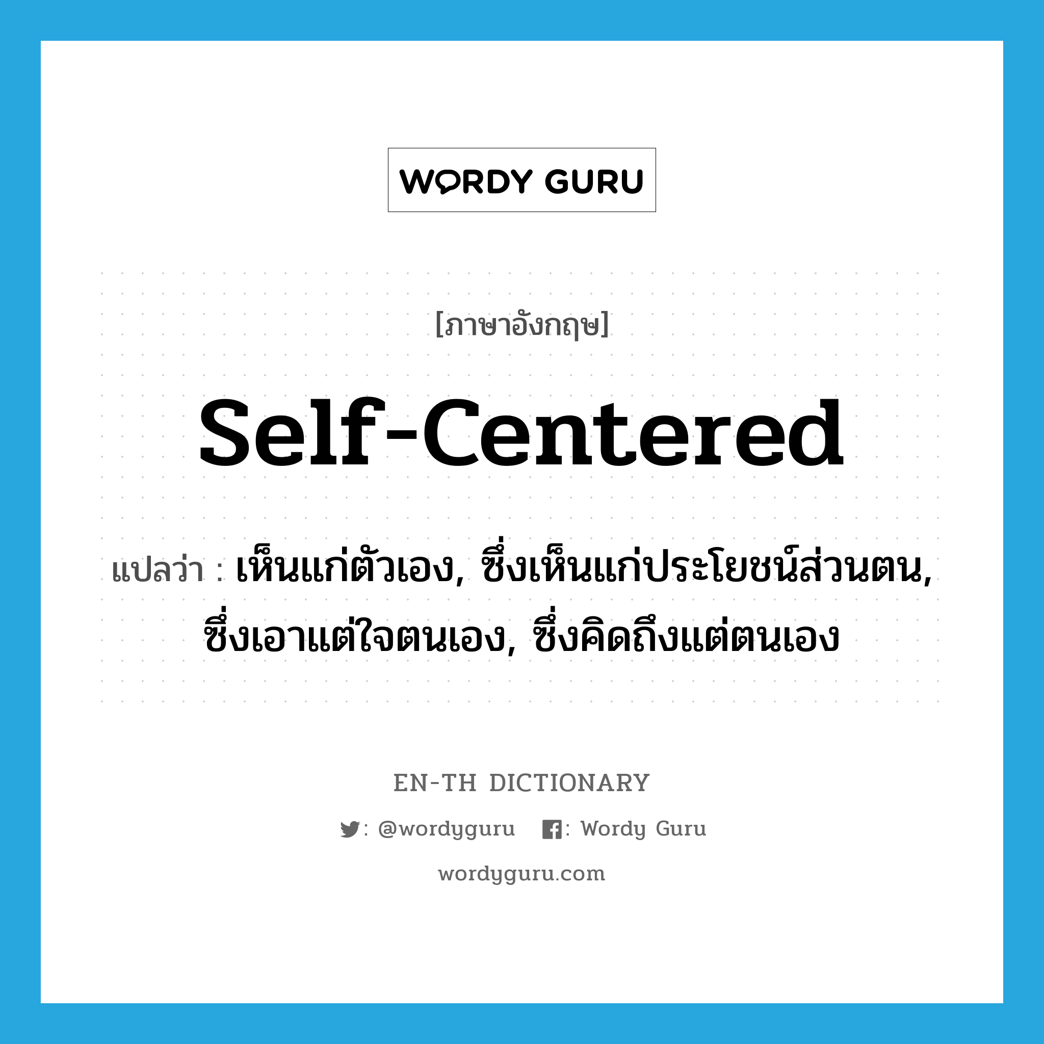 self-centered แปลว่า?, คำศัพท์ภาษาอังกฤษ self-centered แปลว่า เห็นแก่ตัวเอง, ซึ่งเห็นแก่ประโยชน์ส่วนตน, ซึ่งเอาแต่ใจตนเอง, ซึ่งคิดถึงแต่ตนเอง ประเภท ADJ หมวด ADJ