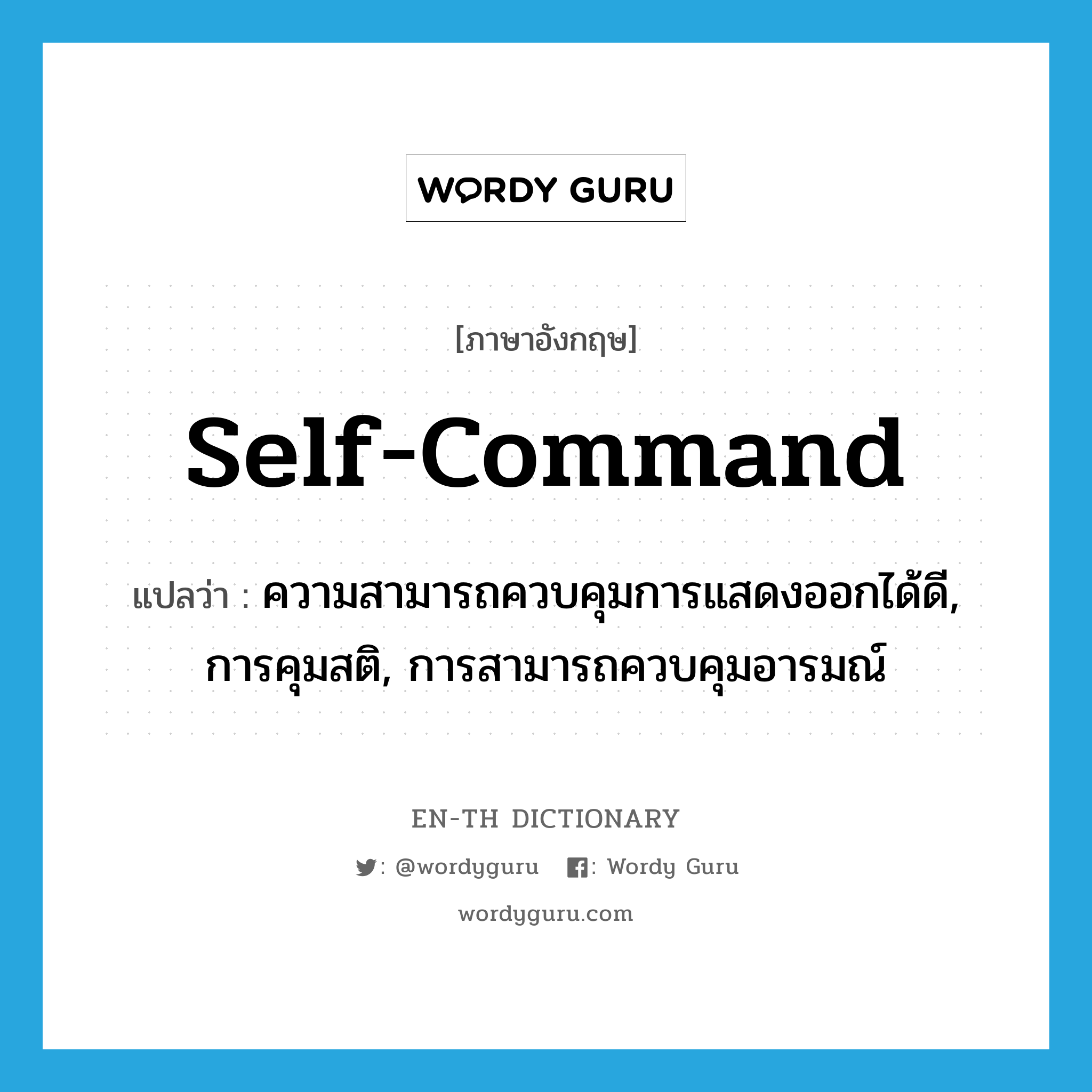 self-command แปลว่า?, คำศัพท์ภาษาอังกฤษ self-command แปลว่า ความสามารถควบคุมการแสดงออกได้ดี, การคุมสติ, การสามารถควบคุมอารมณ์ ประเภท N หมวด N