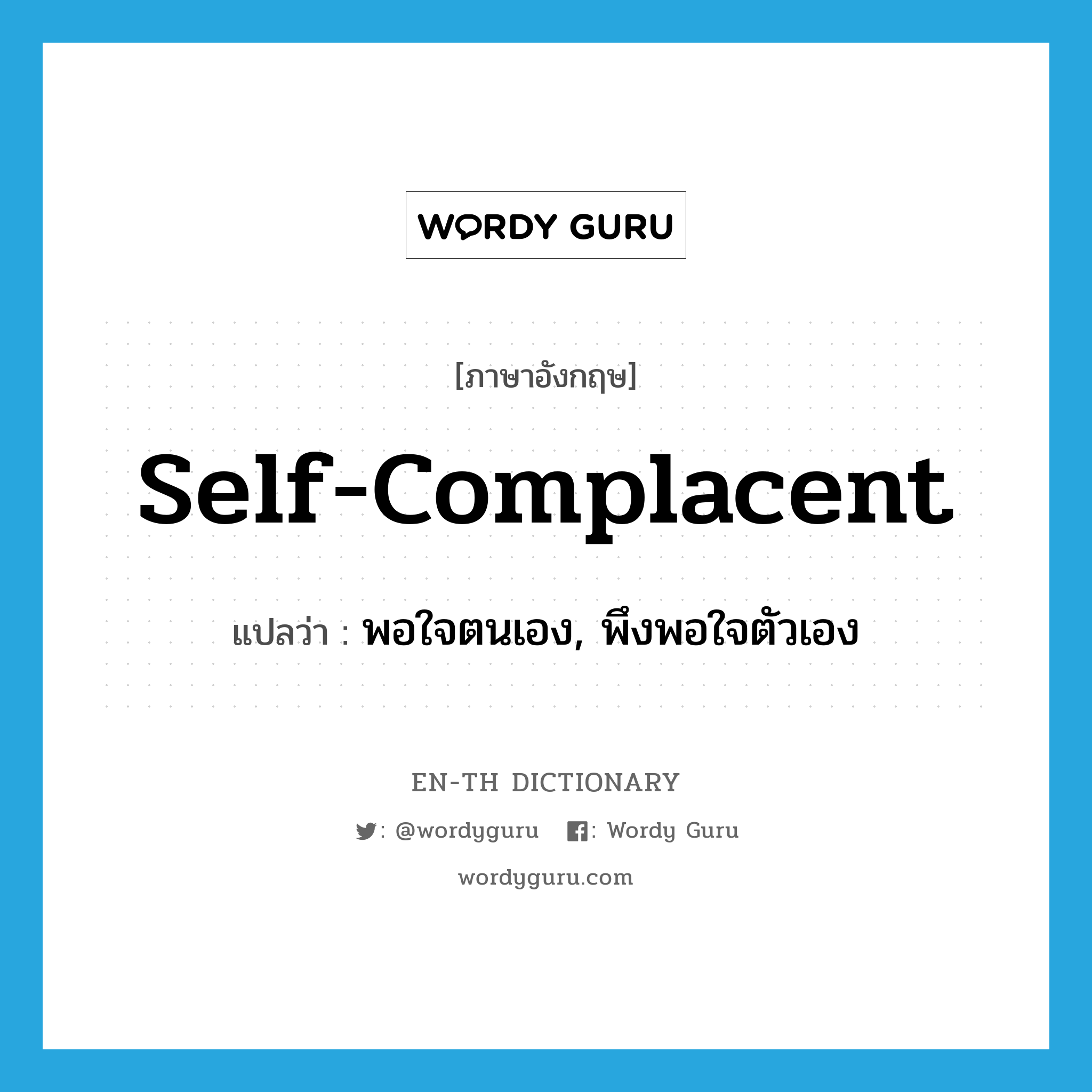 self-complacent แปลว่า?, คำศัพท์ภาษาอังกฤษ self-complacent แปลว่า พอใจตนเอง, พึงพอใจตัวเอง ประเภท ADJ หมวด ADJ