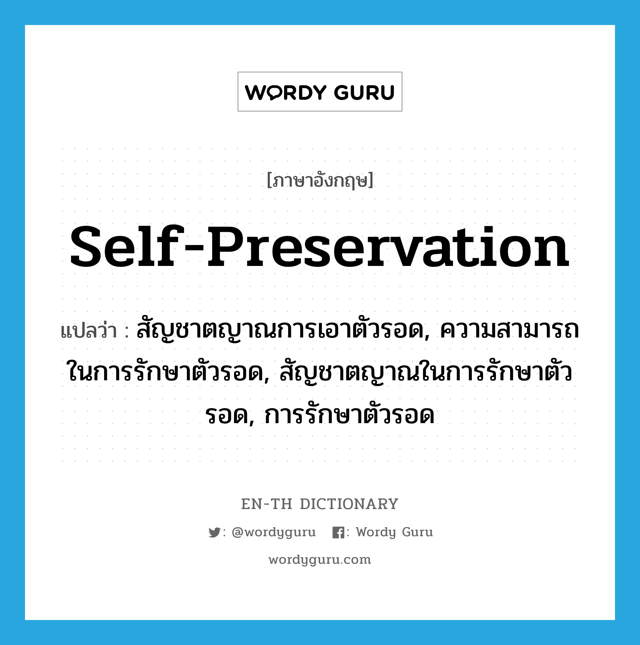 self-preservation แปลว่า?, คำศัพท์ภาษาอังกฤษ self-preservation แปลว่า สัญชาตญาณการเอาตัวรอด, ความสามารถในการรักษาตัวรอด, สัญชาตญาณในการรักษาตัวรอด, การรักษาตัวรอด ประเภท N หมวด N