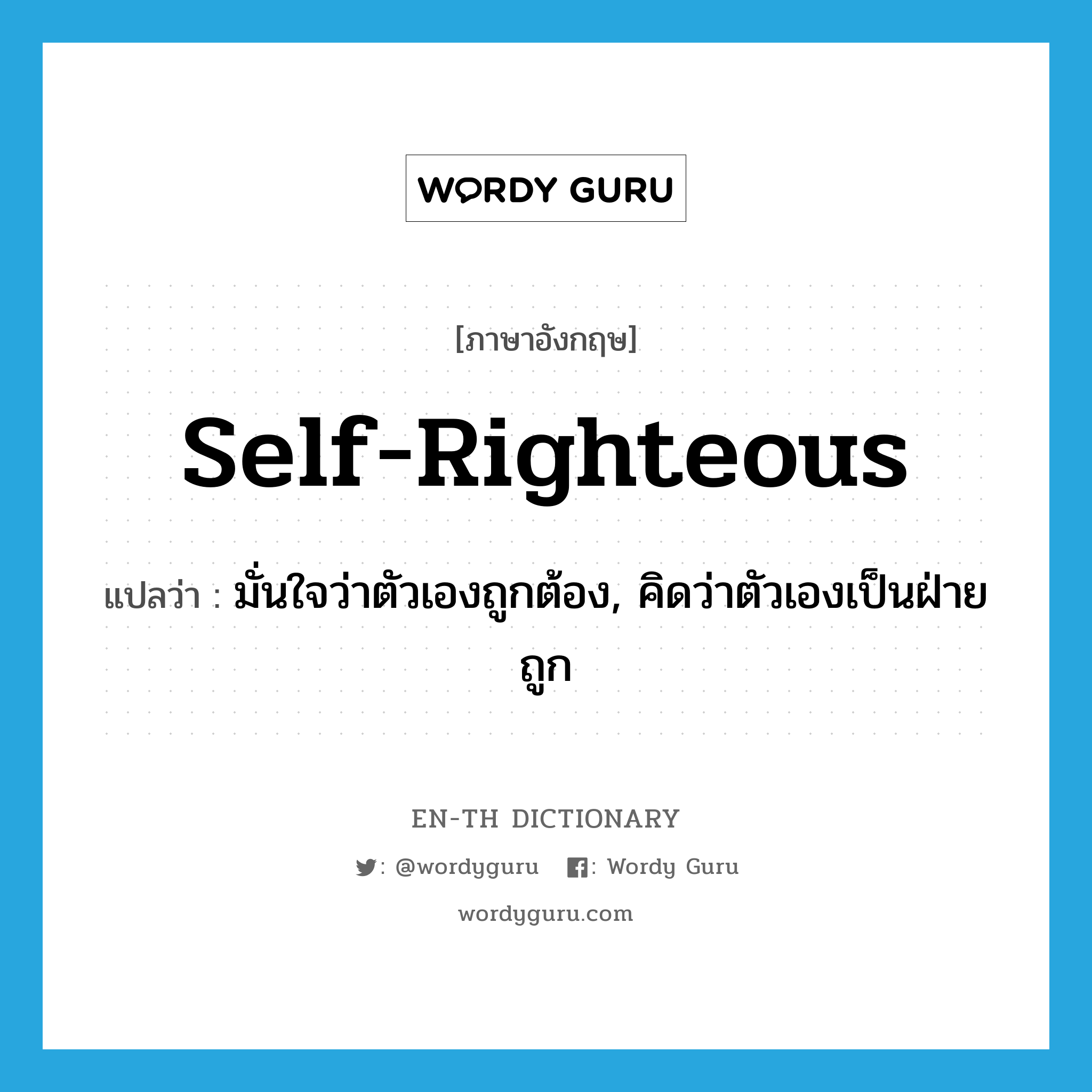 self-righteous แปลว่า?, คำศัพท์ภาษาอังกฤษ self-righteous แปลว่า มั่นใจว่าตัวเองถูกต้อง, คิดว่าตัวเองเป็นฝ่ายถูก ประเภท ADJ หมวด ADJ