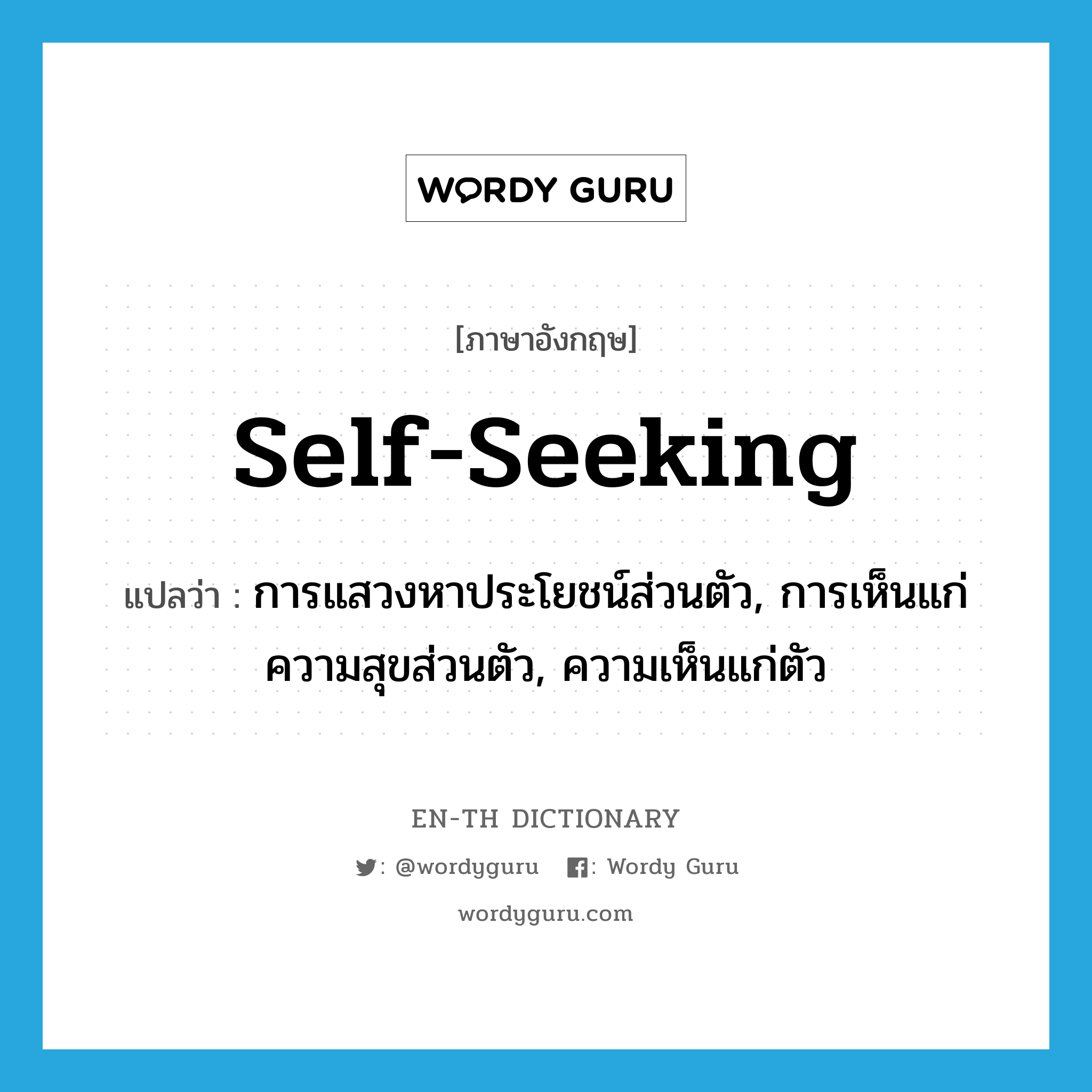 self-seeking แปลว่า?, คำศัพท์ภาษาอังกฤษ self-seeking แปลว่า การแสวงหาประโยชน์ส่วนตัว, การเห็นแก่ความสุขส่วนตัว, ความเห็นแก่ตัว ประเภท N หมวด N