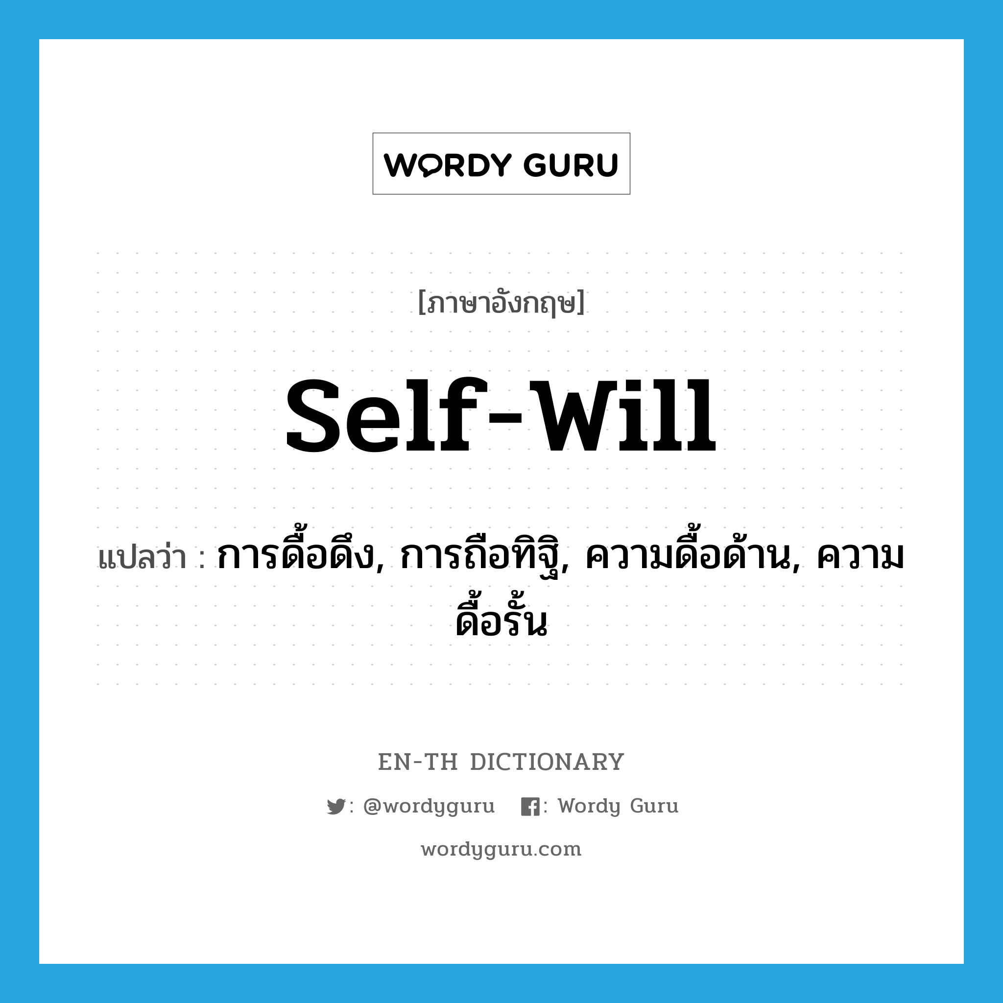 self-will แปลว่า?, คำศัพท์ภาษาอังกฤษ self-will แปลว่า การดื้อดึง, การถือทิฐิ, ความดื้อด้าน, ความดื้อรั้น ประเภท N หมวด N