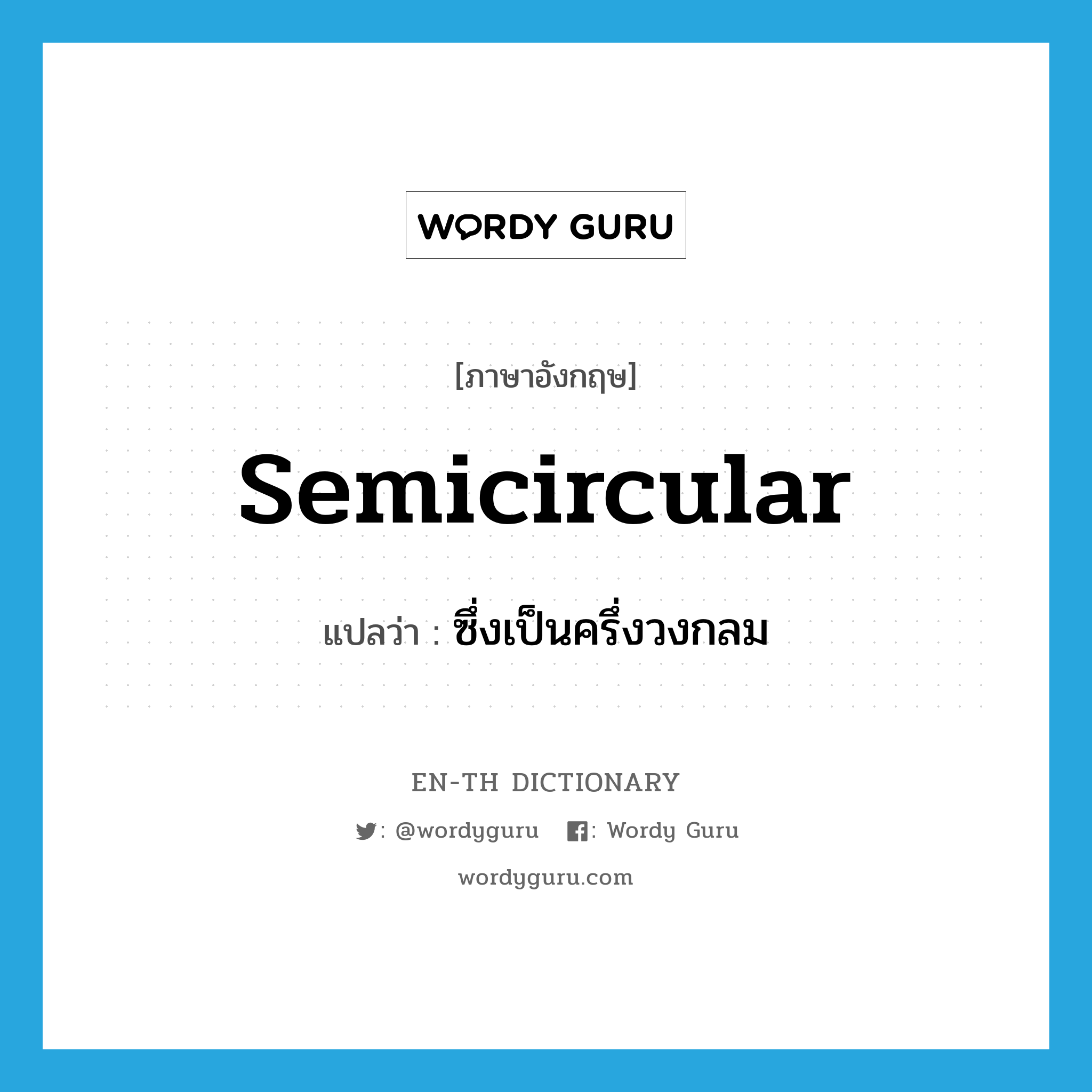 semicircular แปลว่า?, คำศัพท์ภาษาอังกฤษ semicircular แปลว่า ซึ่งเป็นครึ่งวงกลม ประเภท ADJ หมวด ADJ