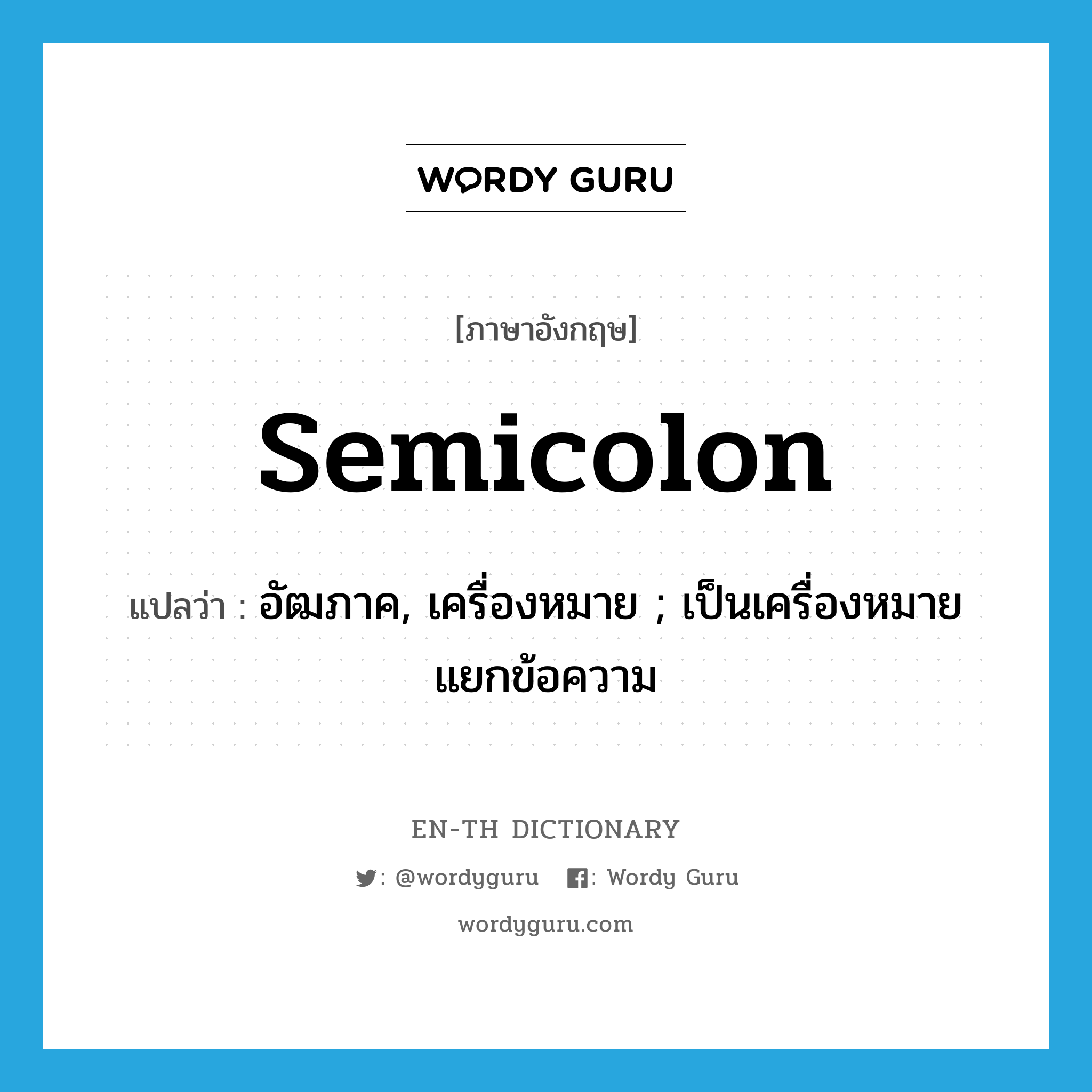 semicolon แปลว่า?, คำศัพท์ภาษาอังกฤษ semicolon แปลว่า อัฒภาค, เครื่องหมาย ; เป็นเครื่องหมายแยกข้อความ ประเภท N หมวด N