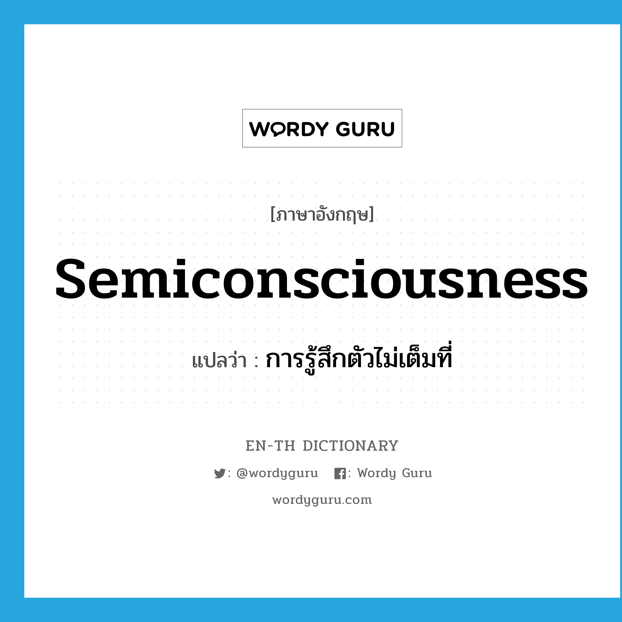 semiconsciousness แปลว่า?, คำศัพท์ภาษาอังกฤษ semiconsciousness แปลว่า การรู้สึกตัวไม่เต็มที่ ประเภท N หมวด N