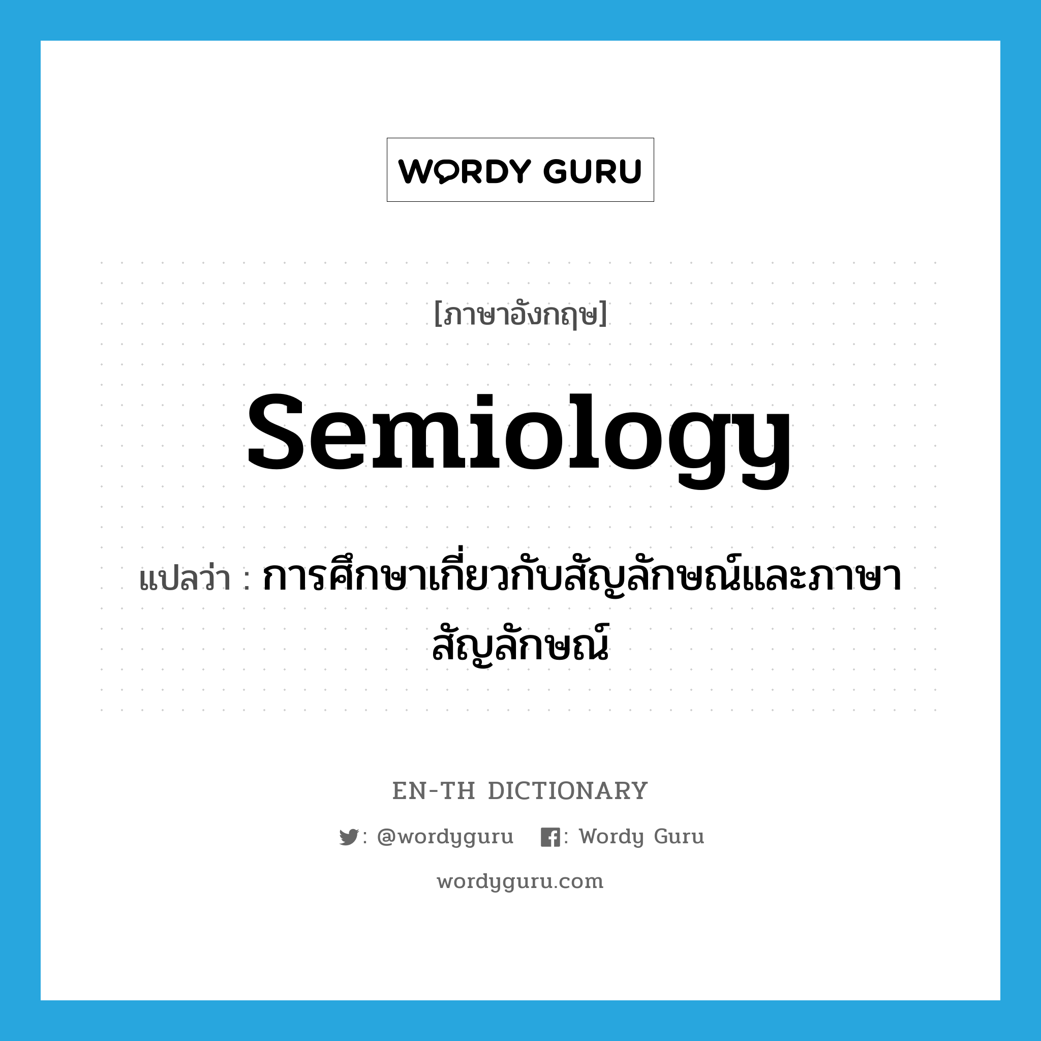 semiology แปลว่า?, คำศัพท์ภาษาอังกฤษ semiology แปลว่า การศึกษาเกี่ยวกับสัญลักษณ์และภาษาสัญลักษณ์ ประเภท N หมวด N