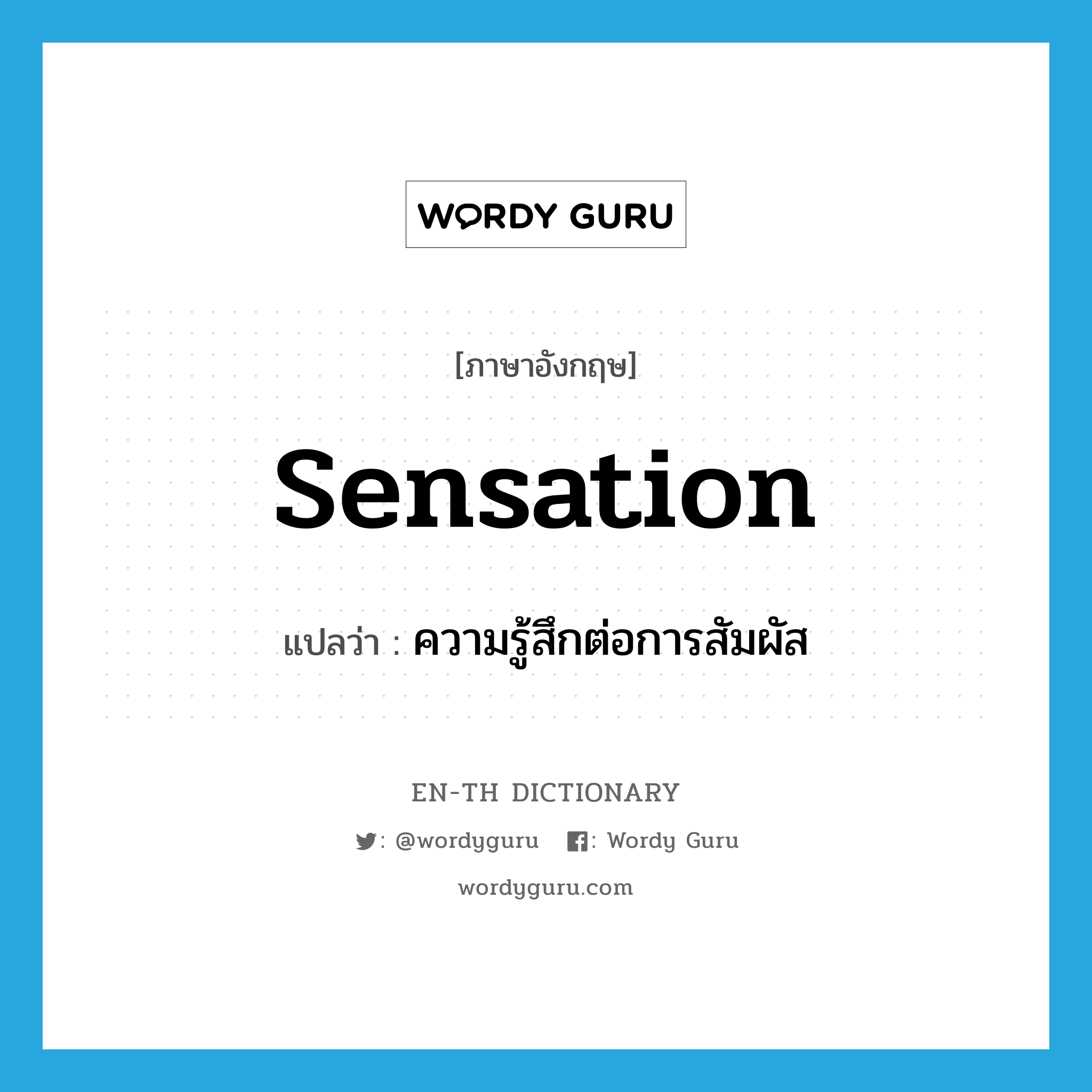 sensation แปลว่า?, คำศัพท์ภาษาอังกฤษ sensation แปลว่า ความรู้สึกต่อการสัมผัส ประเภท N หมวด N