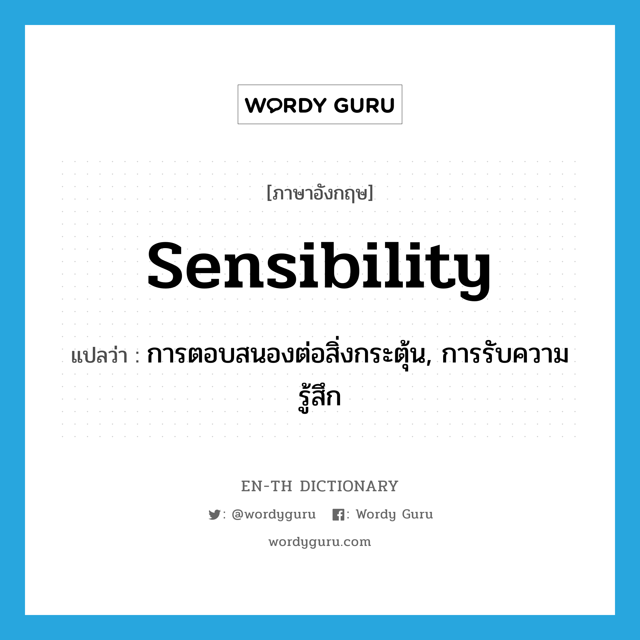 sensibility แปลว่า?, คำศัพท์ภาษาอังกฤษ sensibility แปลว่า การตอบสนองต่อสิ่งกระตุ้น, การรับความรู้สึก ประเภท N หมวด N