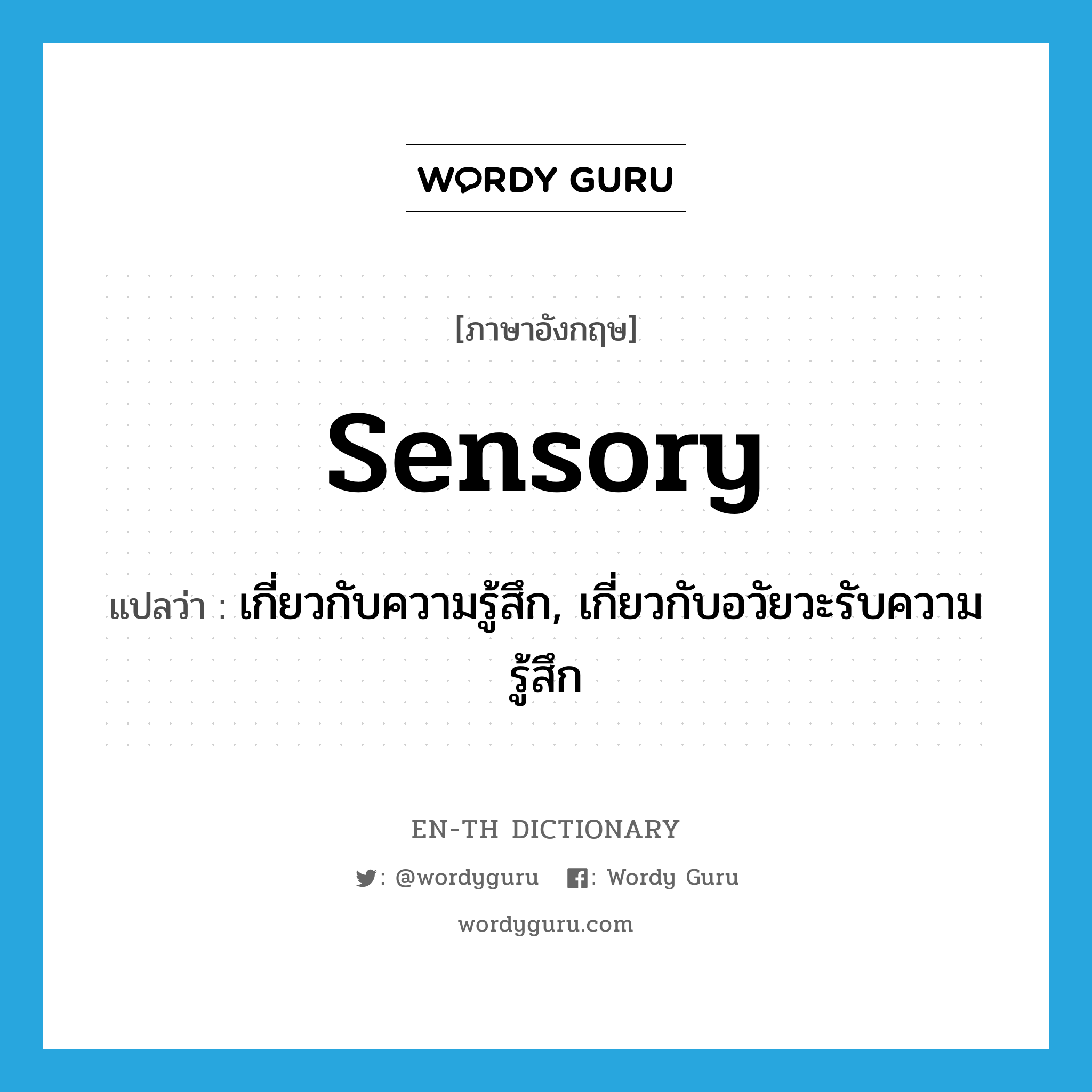 sensory แปลว่า?, คำศัพท์ภาษาอังกฤษ sensory แปลว่า เกี่ยวกับความรู้สึก, เกี่ยวกับอวัยวะรับความรู้สึก ประเภท ADJ หมวด ADJ