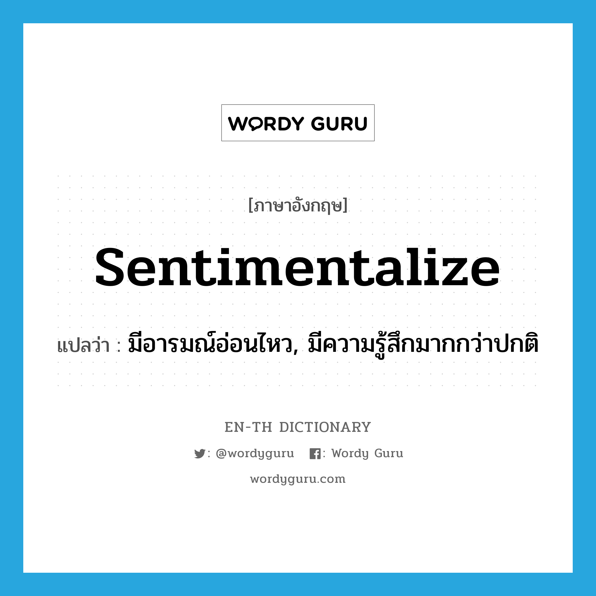 sentimentalize แปลว่า?, คำศัพท์ภาษาอังกฤษ sentimentalize แปลว่า มีอารมณ์อ่อนไหว, มีความรู้สึกมากกว่าปกติ ประเภท VI หมวด VI