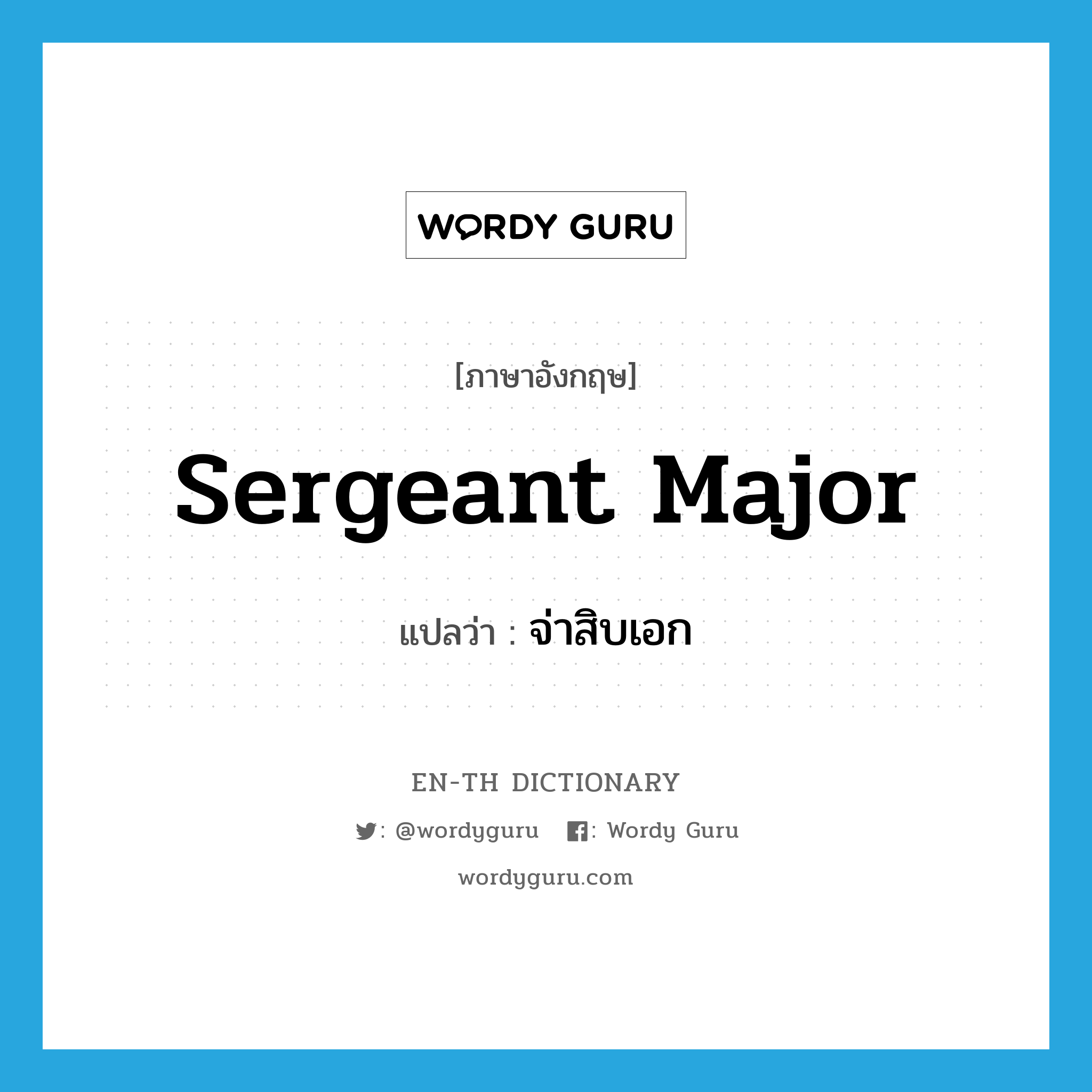 sergeant major แปลว่า?, คำศัพท์ภาษาอังกฤษ sergeant major แปลว่า จ่าสิบเอก ประเภท N หมวด N