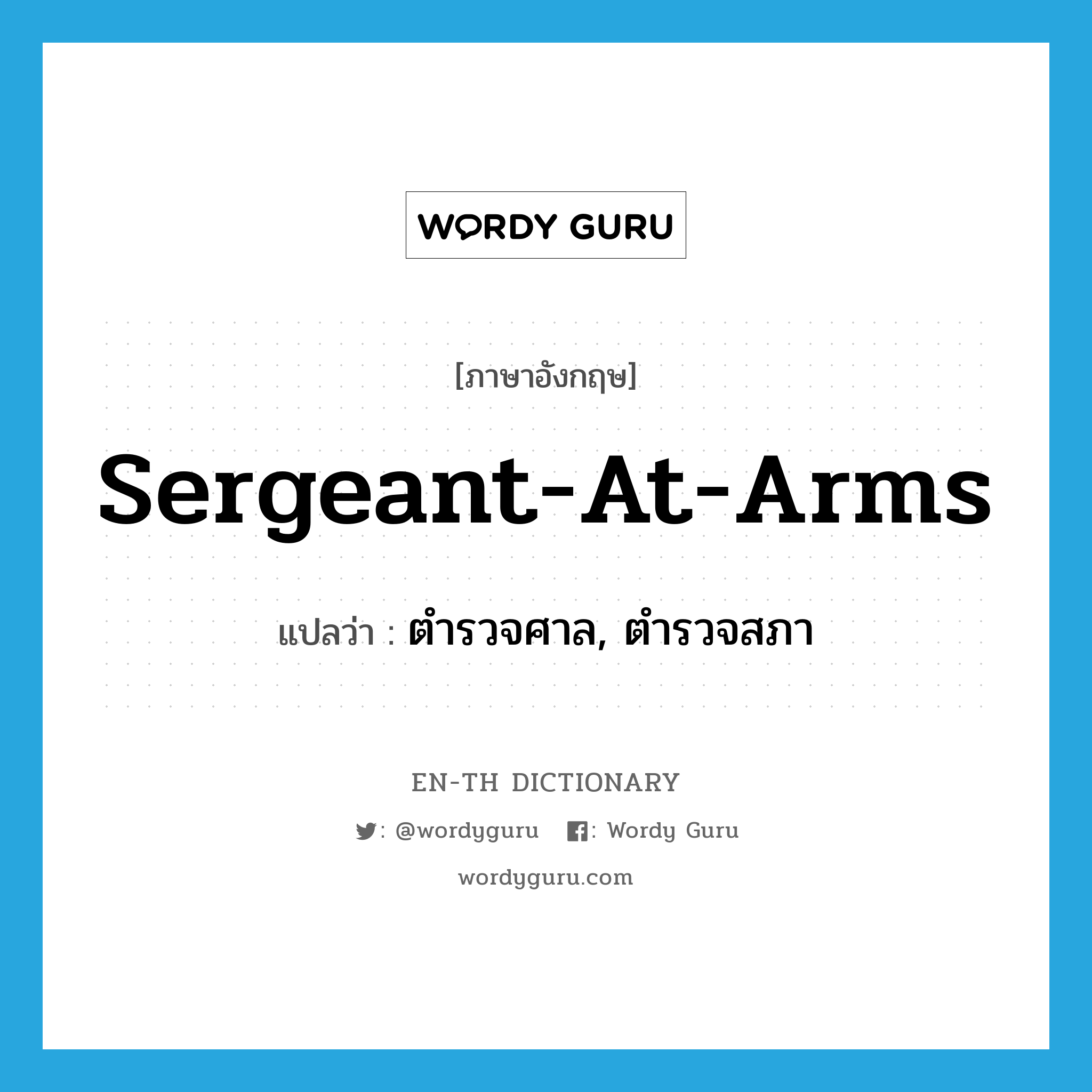 sergeant-at-arms แปลว่า?, คำศัพท์ภาษาอังกฤษ sergeant-at-arms แปลว่า ตำรวจศาล, ตำรวจสภา ประเภท N หมวด N