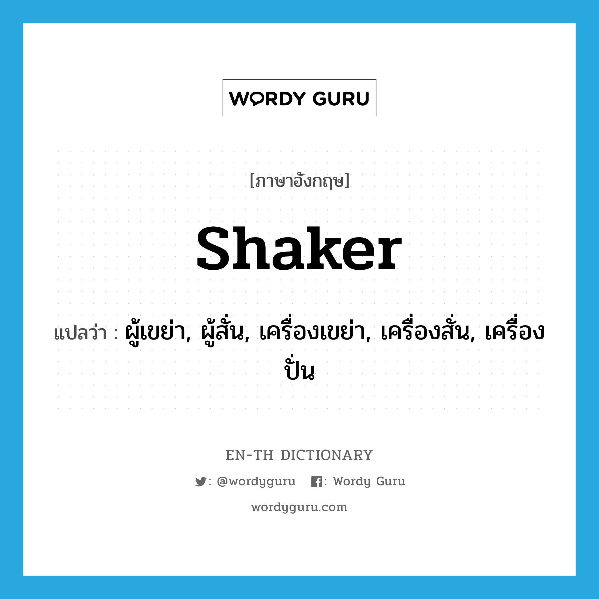 shaker แปลว่า?, คำศัพท์ภาษาอังกฤษ shaker แปลว่า ผู้เขย่า, ผู้สั่น, เครื่องเขย่า, เครื่องสั่น, เครื่องปั่น ประเภท N หมวด N