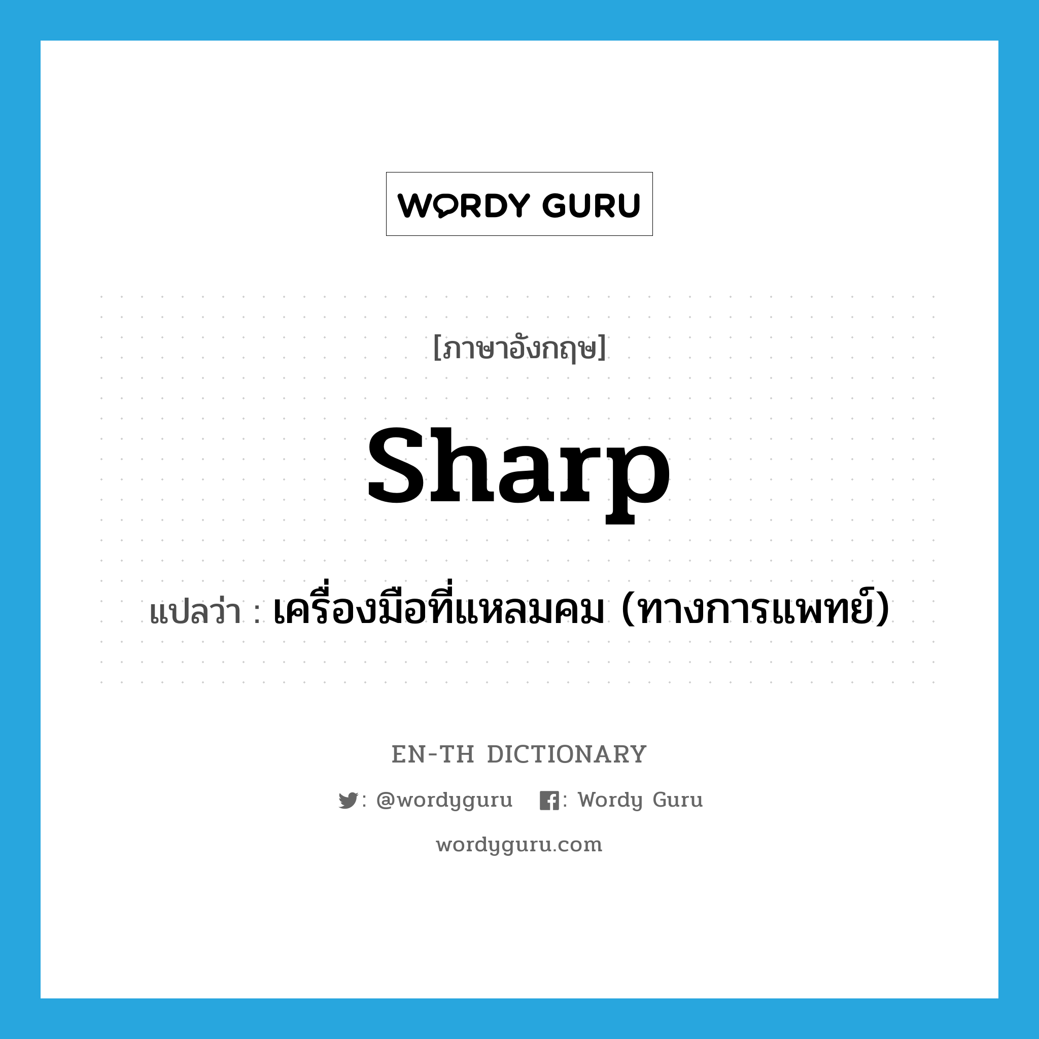sharp แปลว่า?, คำศัพท์ภาษาอังกฤษ sharp แปลว่า เครื่องมือที่แหลมคม (ทางการแพทย์) ประเภท N หมวด N