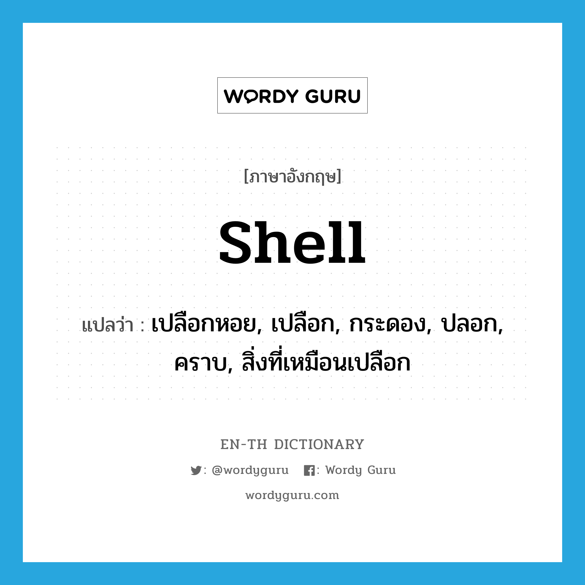 shell แปลว่า?, คำศัพท์ภาษาอังกฤษ shell แปลว่า เปลือกหอย, เปลือก, กระดอง, ปลอก, คราบ, สิ่งที่เหมือนเปลือก ประเภท N หมวด N