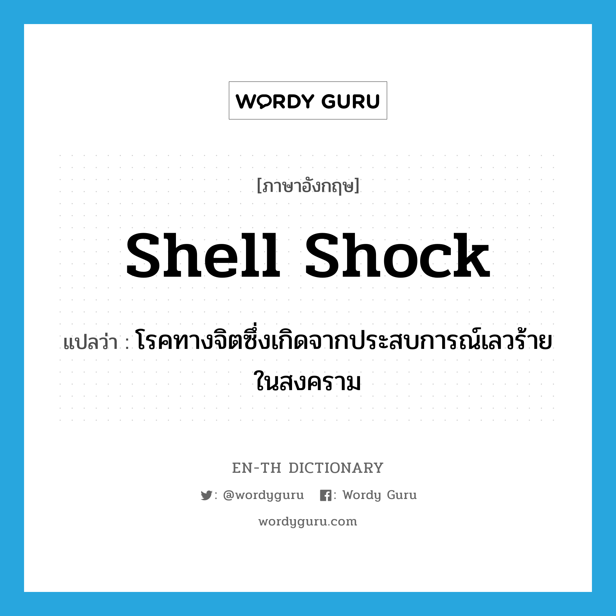 shell shock แปลว่า?, คำศัพท์ภาษาอังกฤษ shell shock แปลว่า โรคทางจิตซึ่งเกิดจากประสบการณ์เลวร้ายในสงคราม ประเภท N หมวด N