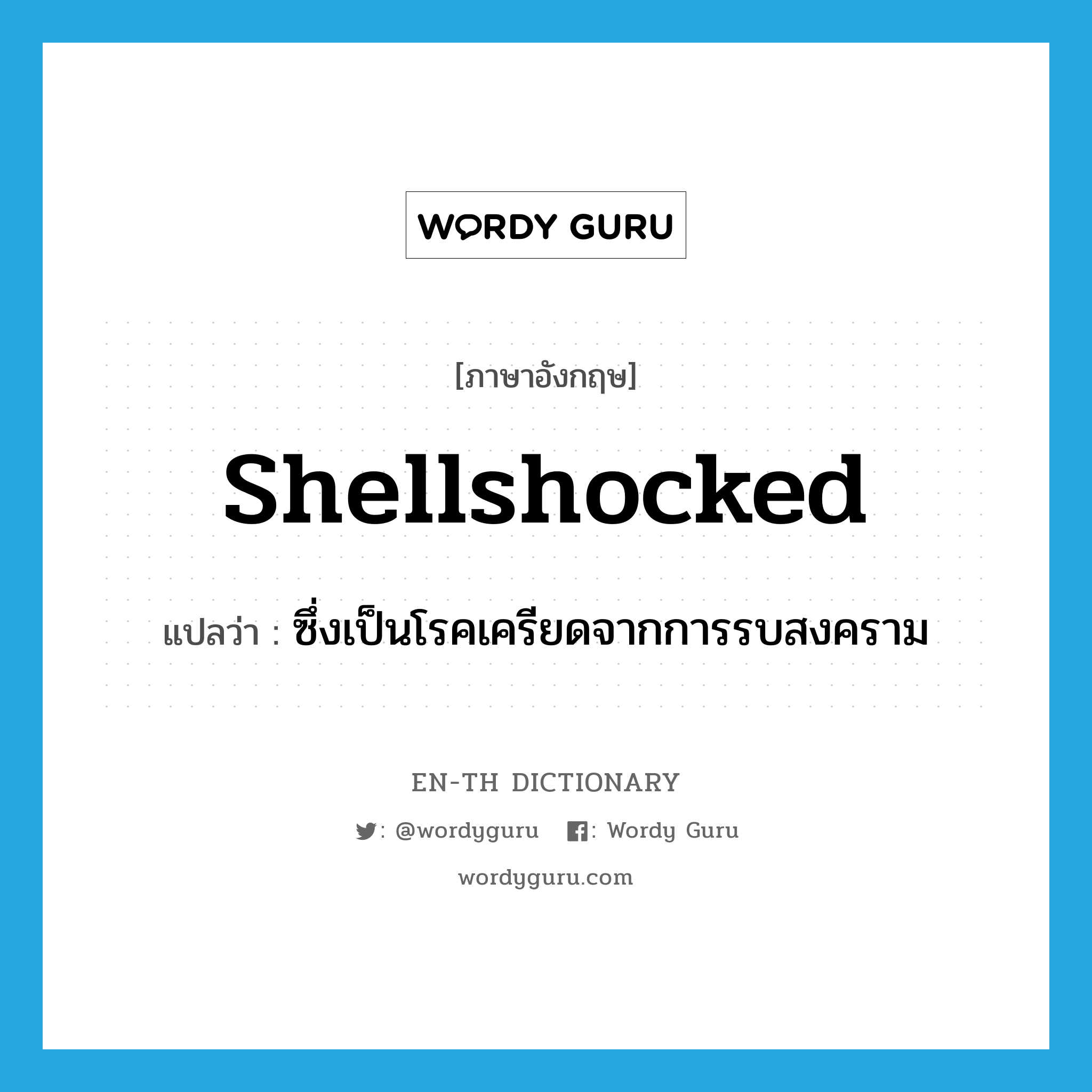 shellshocked แปลว่า?, คำศัพท์ภาษาอังกฤษ shellshocked แปลว่า ซึ่งเป็นโรคเครียดจากการรบสงคราม ประเภท ADJ หมวด ADJ