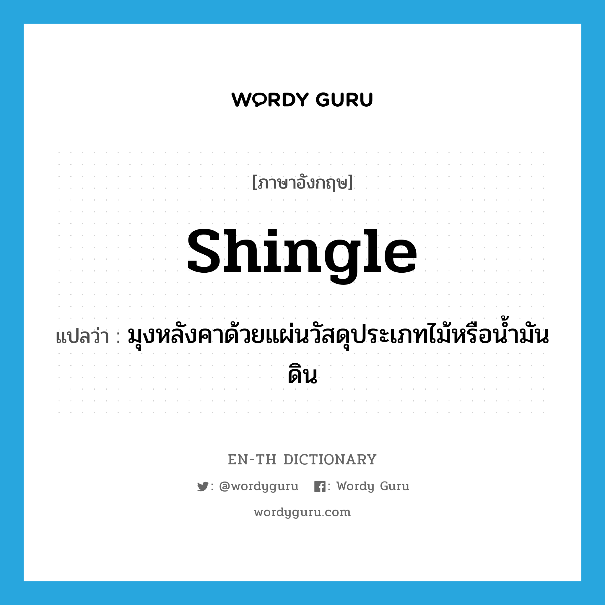 shingle แปลว่า?, คำศัพท์ภาษาอังกฤษ shingle แปลว่า มุงหลังคาด้วยแผ่นวัสดุประเภทไม้หรือน้ำมันดิน ประเภท VT หมวด VT
