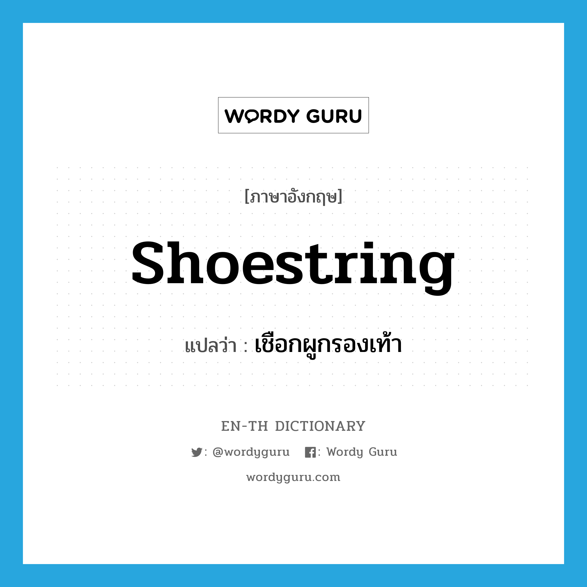 shoestring แปลว่า?, คำศัพท์ภาษาอังกฤษ shoestring แปลว่า เชือกผูกรองเท้า ประเภท N หมวด N