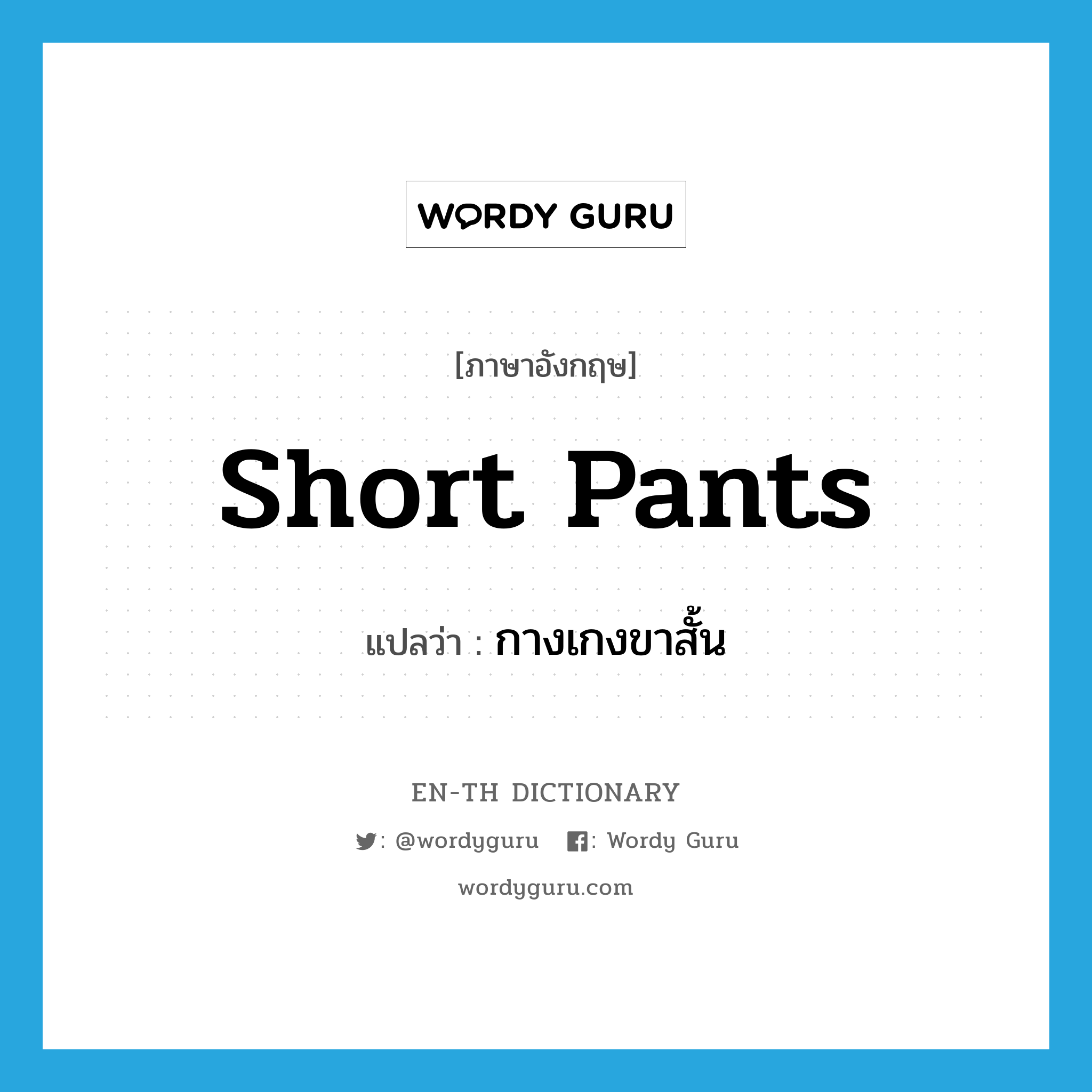 short pants แปลว่า?, คำศัพท์ภาษาอังกฤษ short pants แปลว่า กางเกงขาสั้น ประเภท N หมวด N