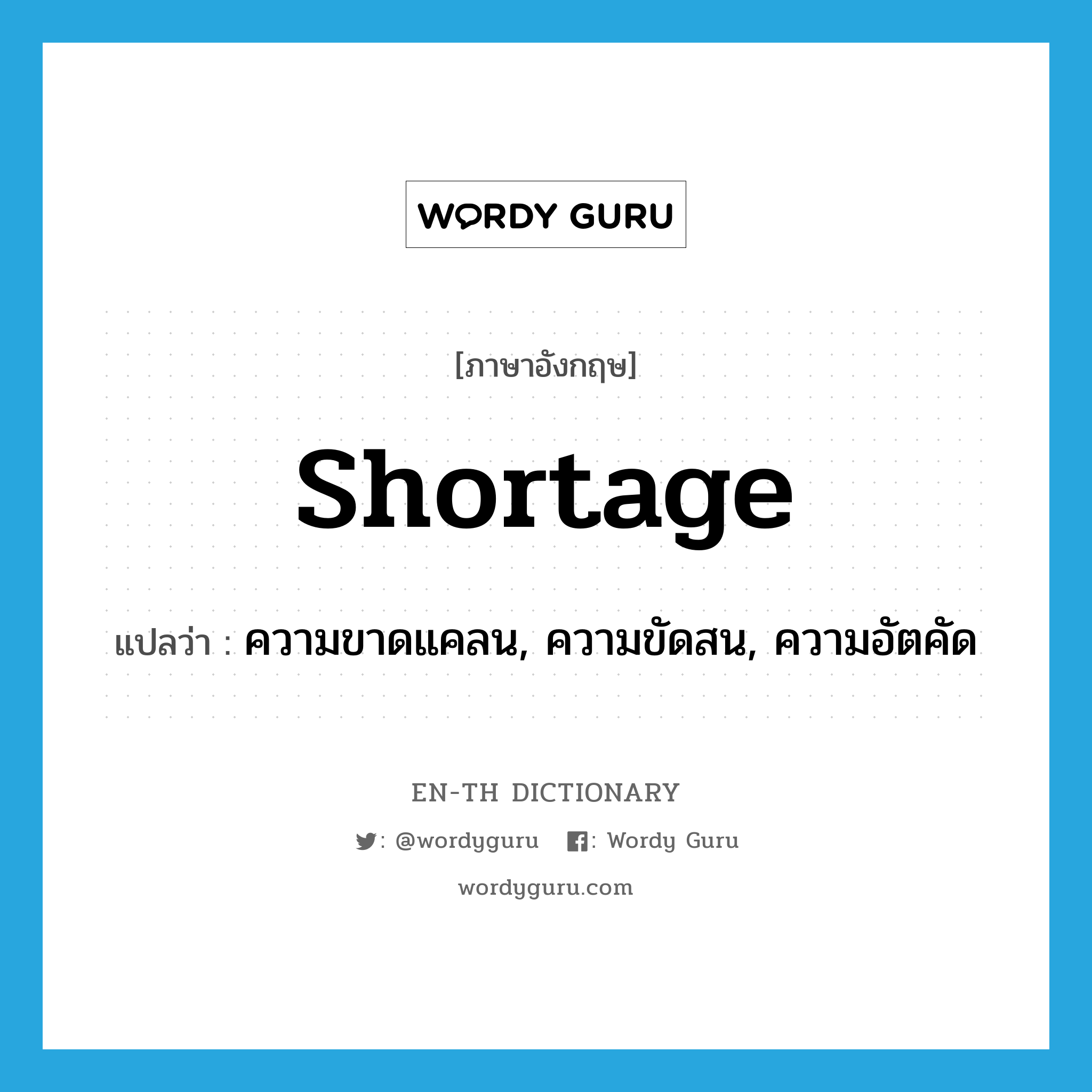 shortage แปลว่า?, คำศัพท์ภาษาอังกฤษ shortage แปลว่า ความขาดแคลน, ความขัดสน, ความอัตคัด ประเภท N หมวด N