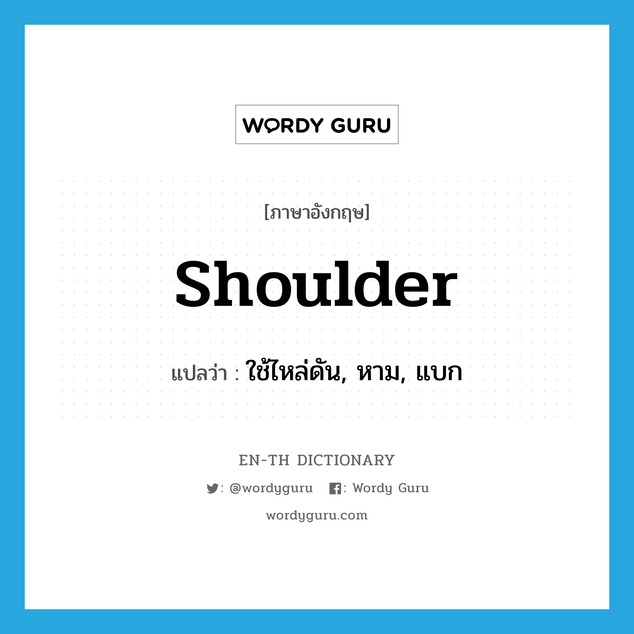 shoulder แปลว่า?, คำศัพท์ภาษาอังกฤษ shoulder แปลว่า ใช้ไหล่ดัน, หาม, แบก ประเภท VI หมวด VI