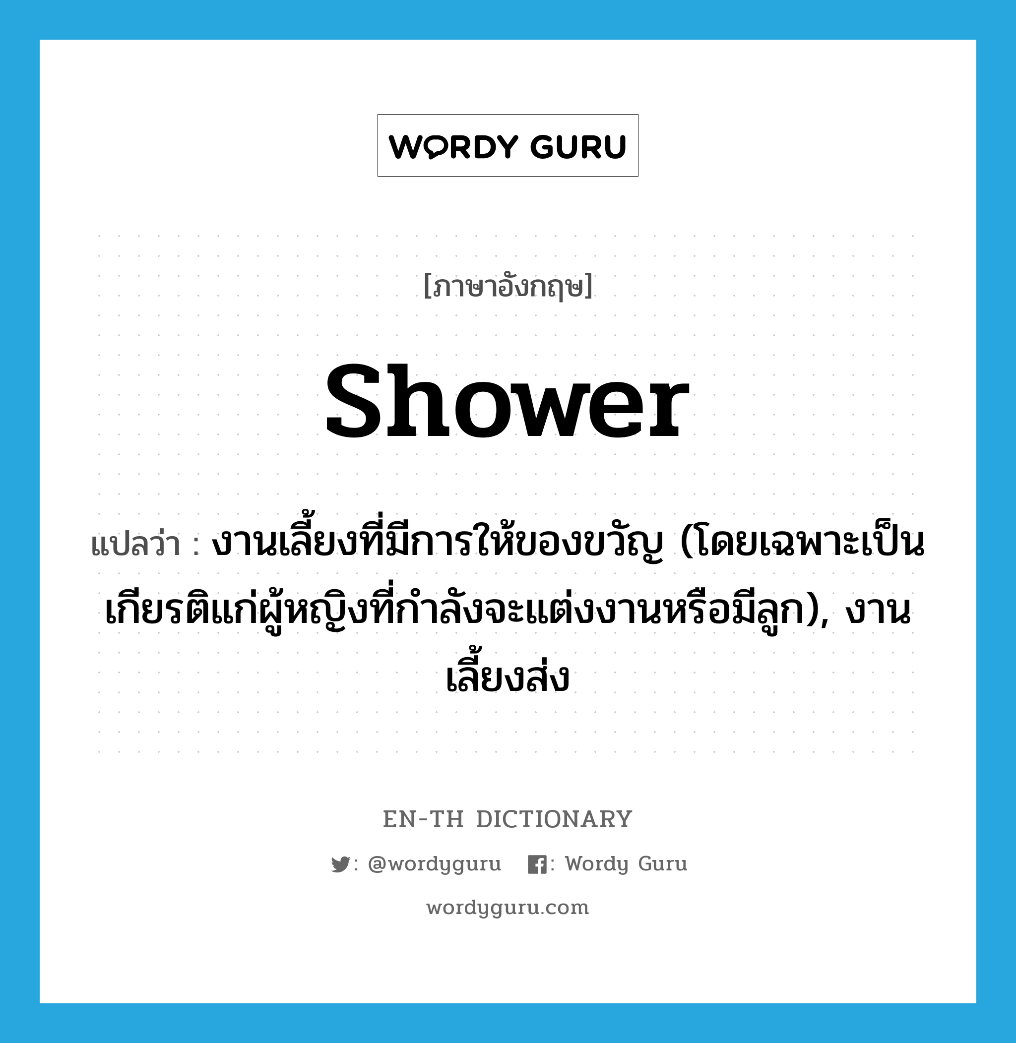 shower แปลว่า?, คำศัพท์ภาษาอังกฤษ shower แปลว่า งานเลี้ยงที่มีการให้ของขวัญ (โดยเฉพาะเป็นเกียรติแก่ผู้หญิงที่กำลังจะแต่งงานหรือมีลูก), งานเลี้ยงส่ง ประเภท N หมวด N